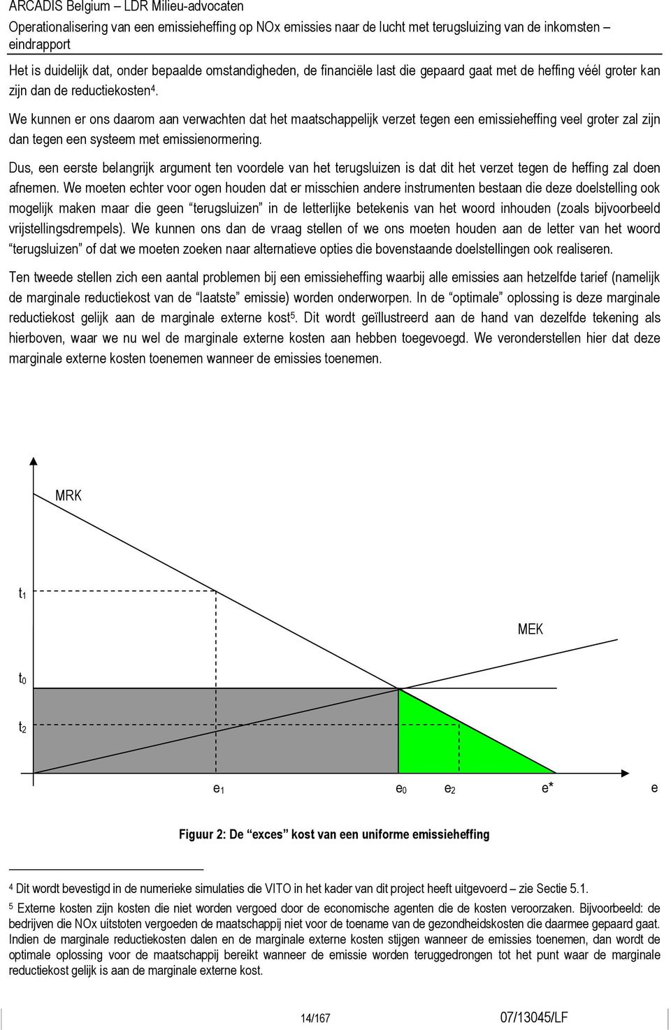 Dus, een eerste belangrijk argument ten voordele van het terugsluizen is dat dit het verzet tegen de heffing zal doen afnemen.