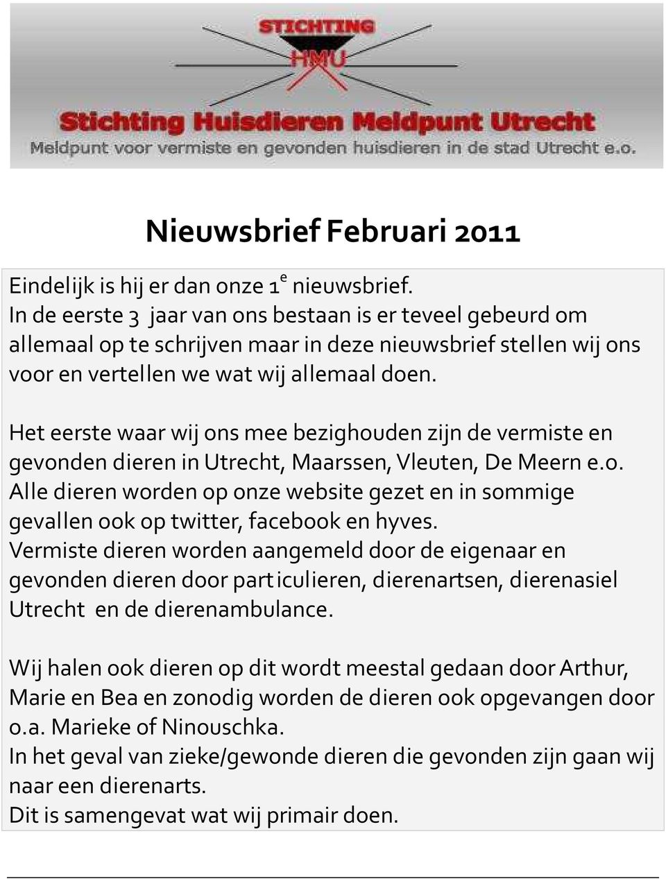 Het eerste waar wij ons mee bezighouden zijn de vermiste en gevonden dieren in Utrecht, Maarssen, Vleuten, De Meern e.o. Alle dieren worden op onze website gezet en in sommige gevallen ook op twitter, facebook en hyves.