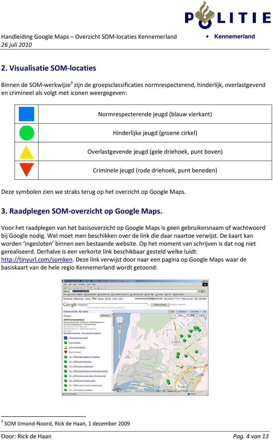 op Google Maps. 3. Raadplegen SOM-overzicht op Google Maps. Voor het raadplegen van het basisoverzicht op Google Maps is geen gebruikersnaam of wachtwoord bij Google nodig.