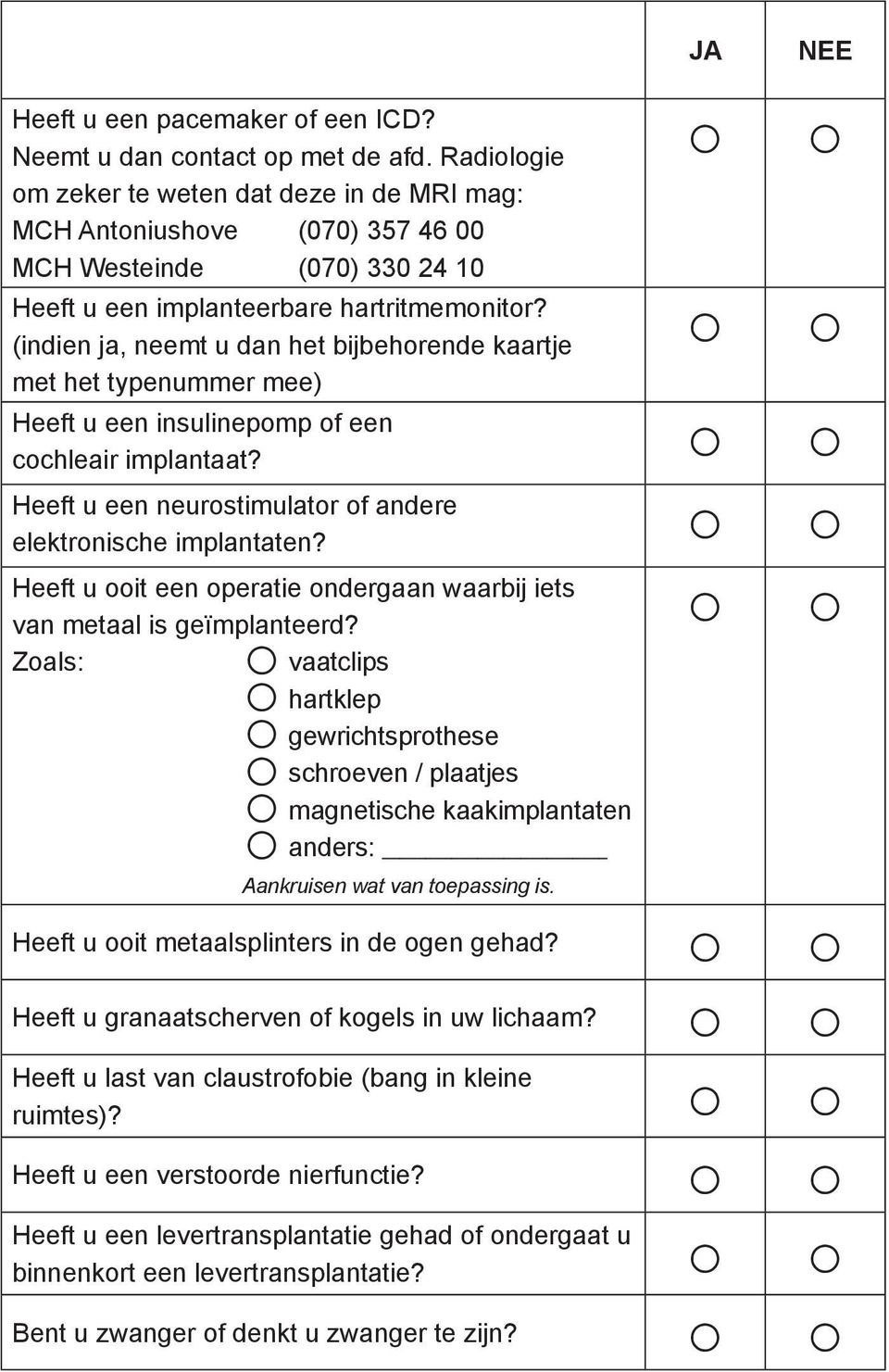 (indien ja, neemt u dan het bijbehorende kaartje met het typenummer mee) JA NEE Heeft u een insulinepomp of een cochleair implantaat? Heeft u een neurostimulator of andere elektronische implantaten?