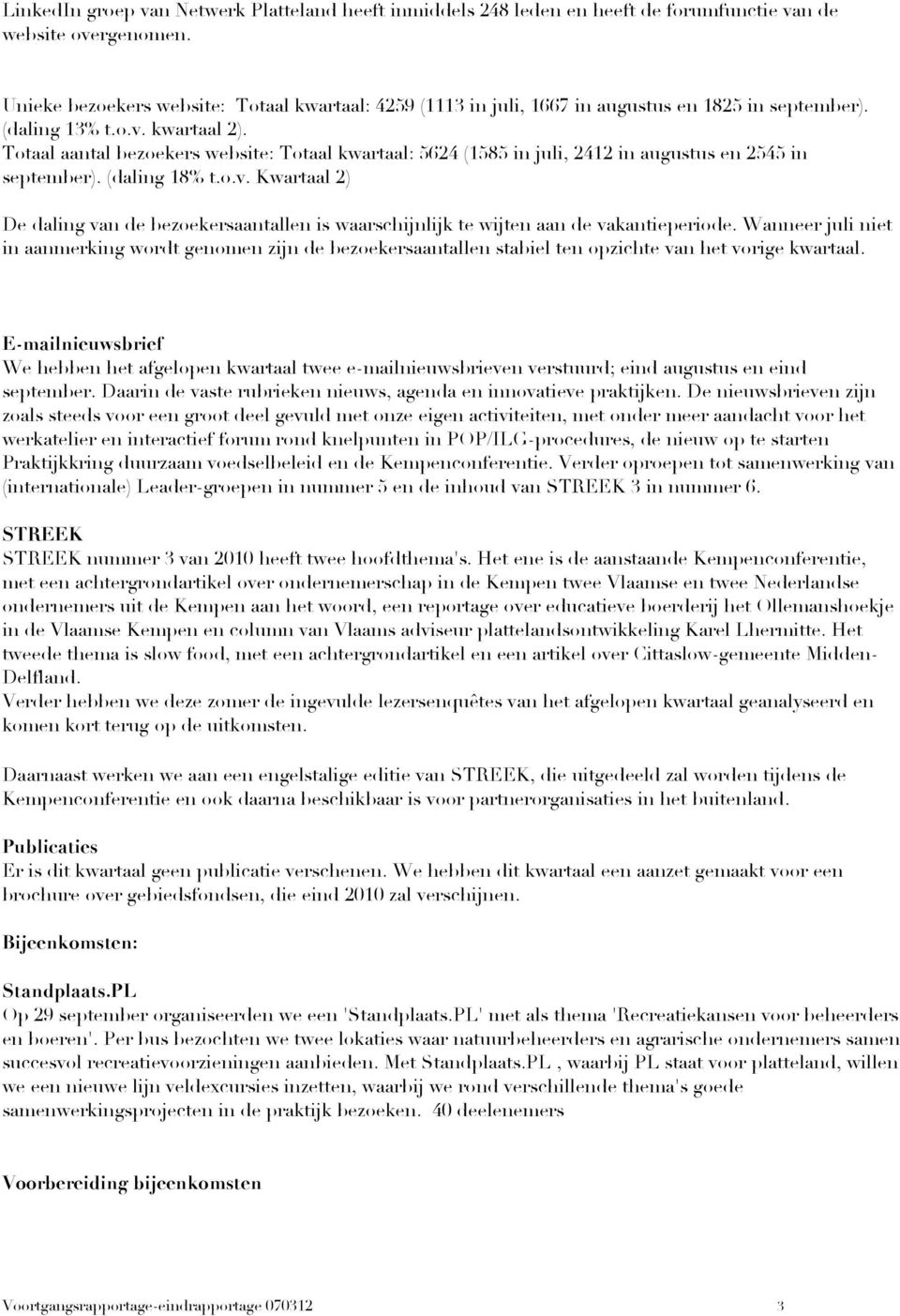 Totaal aantal bezoekers website: Totaal kwartaal: 5624 (1585 in juli, 2412 in augustus en 2545 in september). (daling 18% t.o.v.