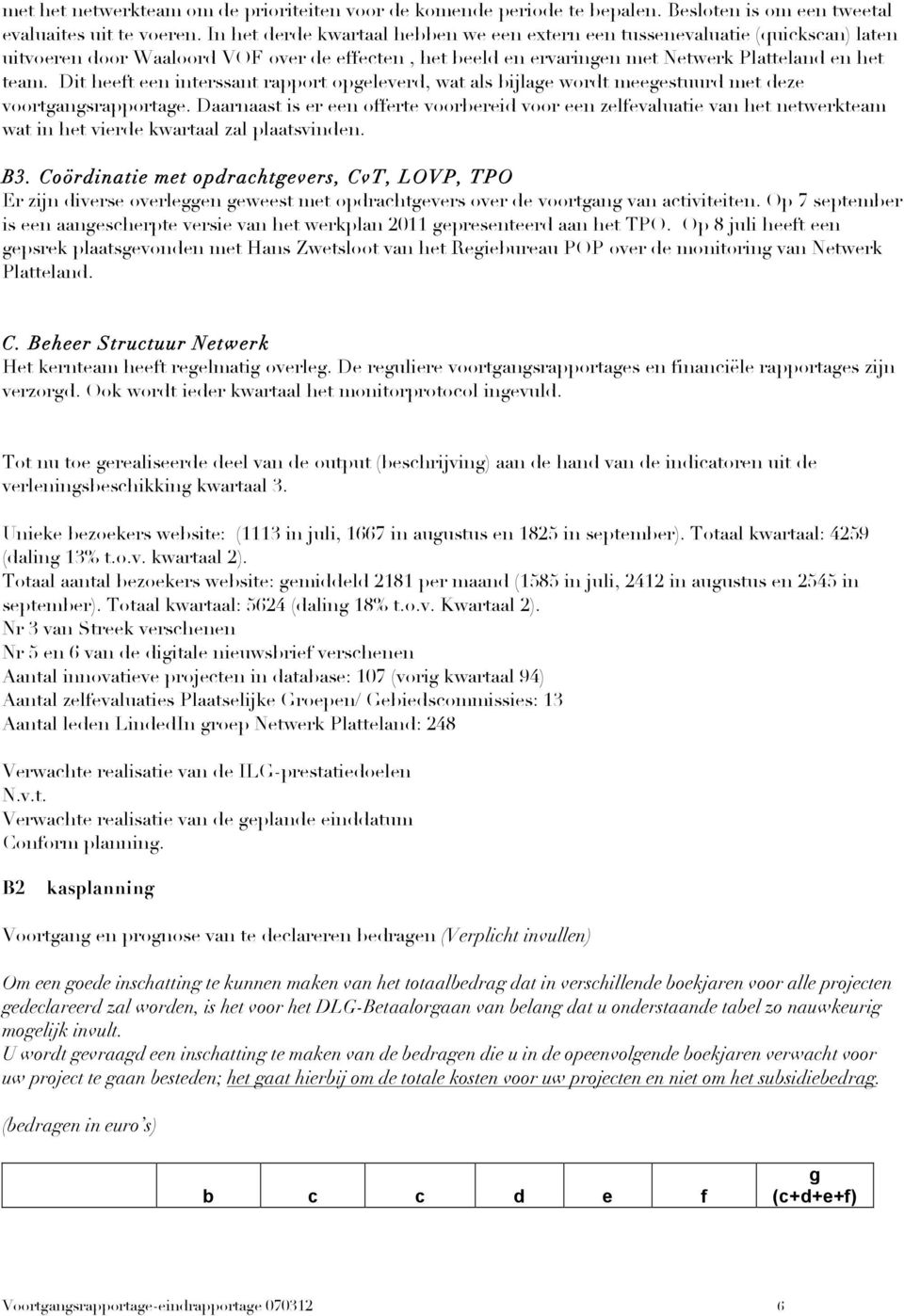 Dit heeft een interssant rapport opgeleverd, wat als bijlage wordt meegestuurd met deze voortgangsrapportage.