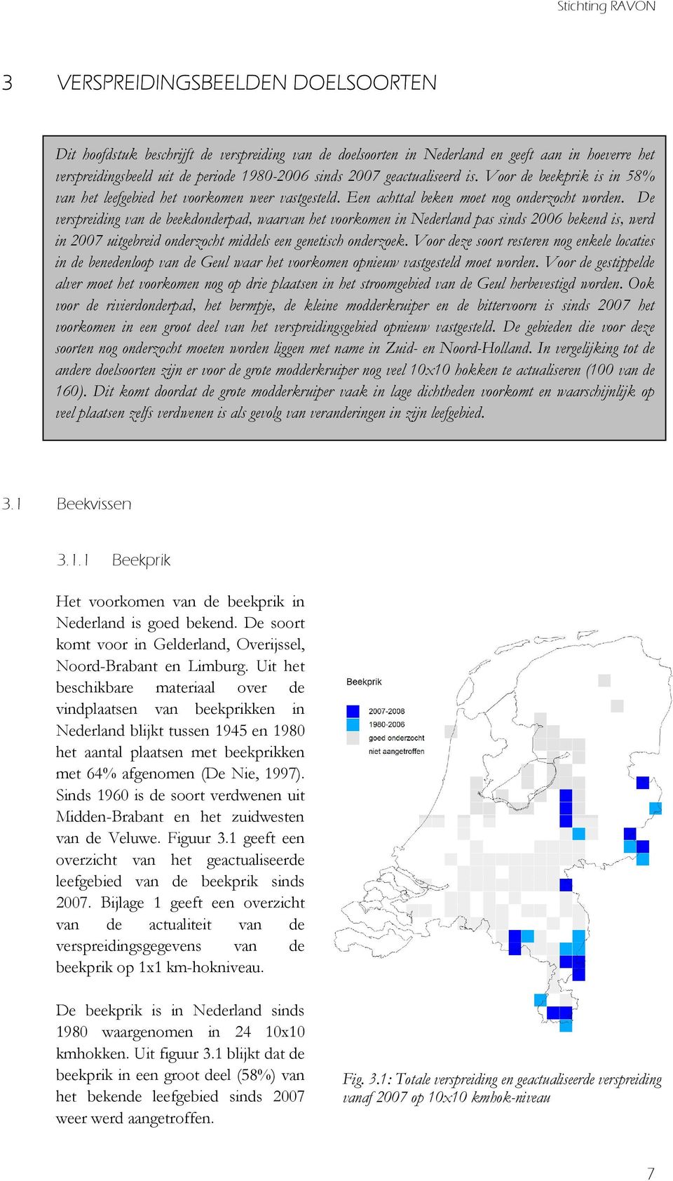 De verspreiding van de beekdonderpad, waarvan het voorkomen in Nederland pas sinds 2006 bekend is, werd in 2007 uitgebreid onderzocht middels een genetisch onderzoek.