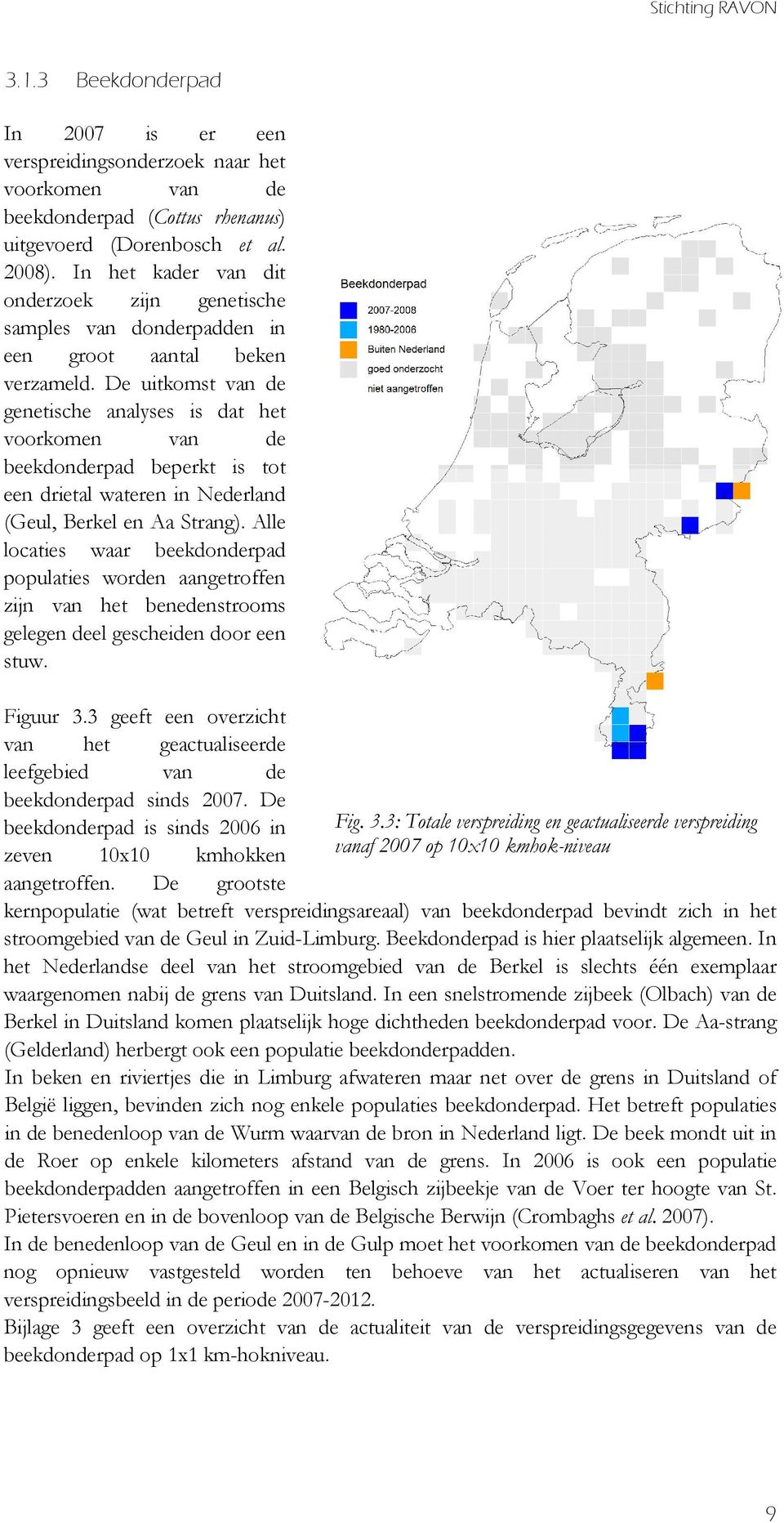 De uitkomst van de genetische analyses is dat het voorkomen van de beekdonderpad beperkt is tot een drietal wateren in Nederland (Geul, Berkel en Aa Strang).