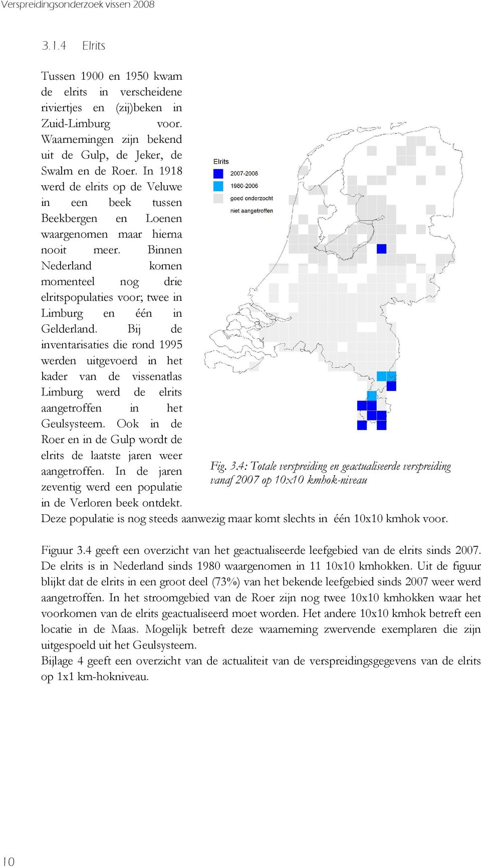 Binnen Nederland komen momenteel nog drie elritspopulaties voor; twee in Limburg en één in Gelderland.
