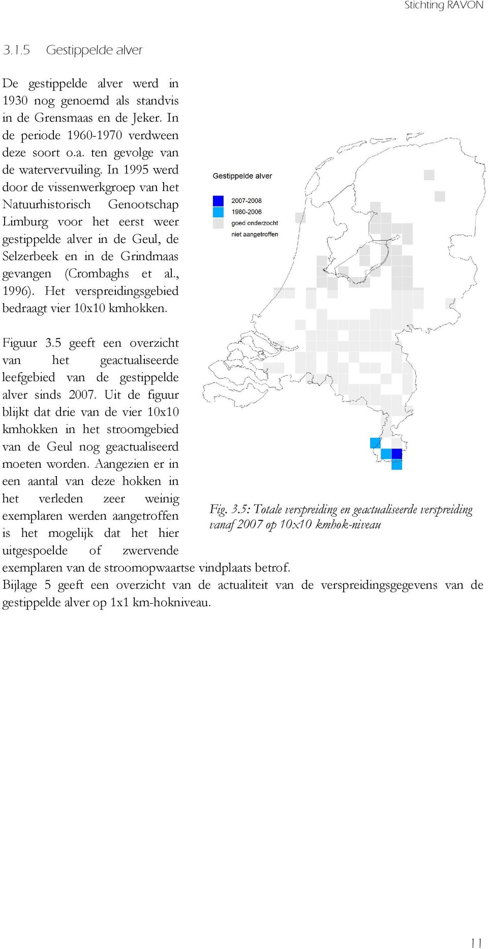 Het verspreidingsgebied bedraagt vier 10x10 kmhokken. Figuur 3.5 geeft een overzicht van het geactualiseerde leefgebied van de gestippelde alver sinds 2007.