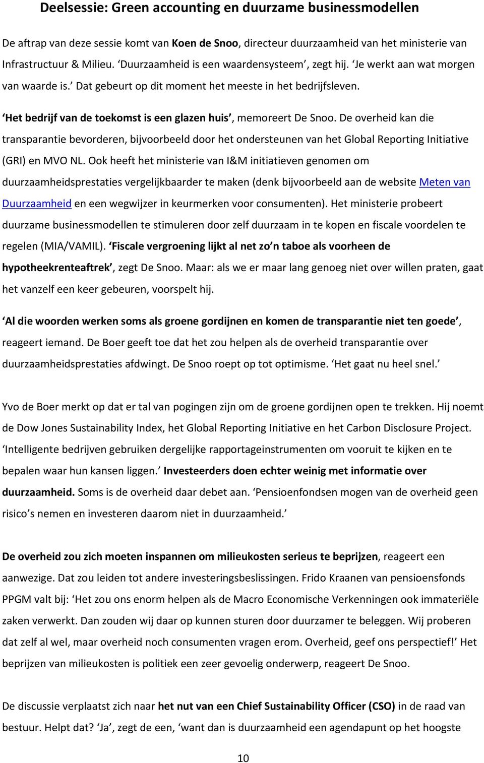 Het bedrijf van de toekomst is een glazen huis, memoreert De Snoo. De overheid kan die transparantie bevorderen, bijvoorbeeld door het ondersteunen van het Global Reporting Initiative (GRI) en MVO NL.