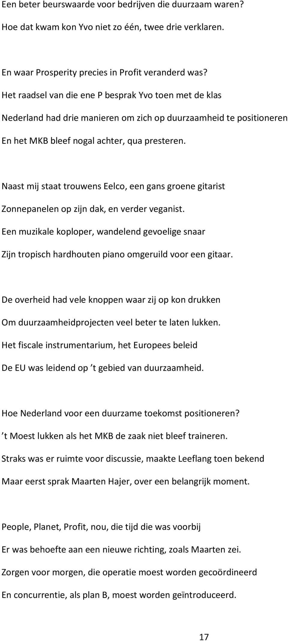 Naast mij staat trouwens Eelco, een gans groene gitarist Zonnepanelen op zijn dak, en verder veganist.