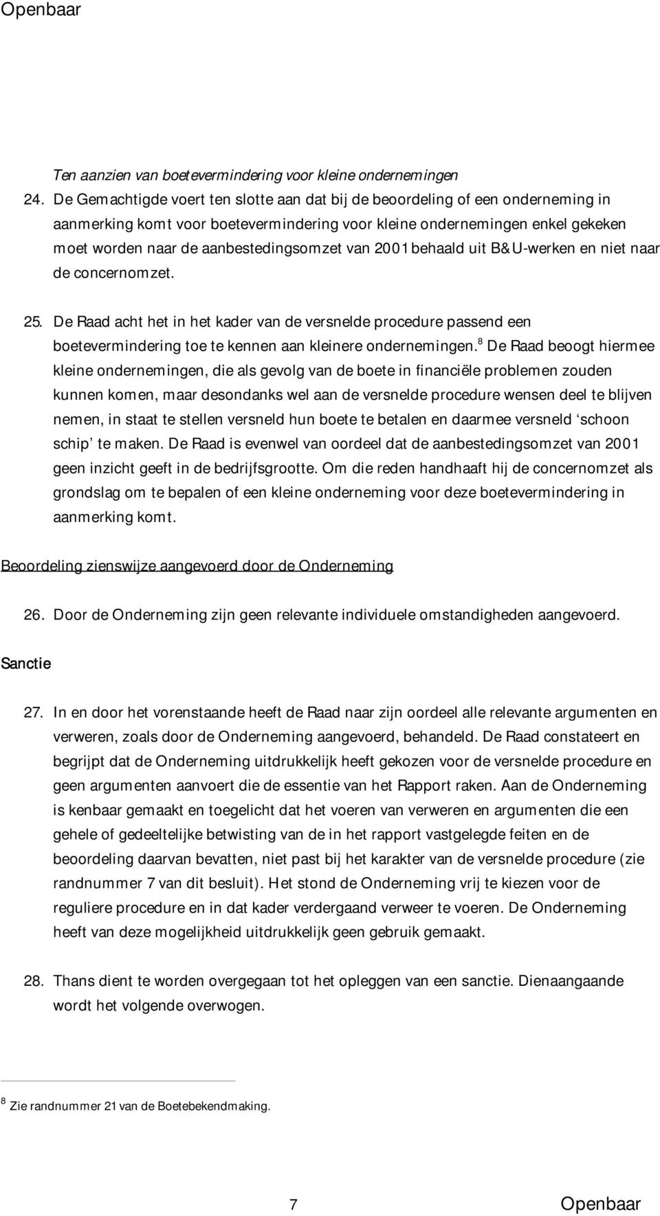 van 2001 behaald uit B&U-werken en niet naar de concernomzet. 25. De Raad acht het in het kader van de versnelde procedure passend een boetevermindering toe te kennen aan kleinere ondernemingen.