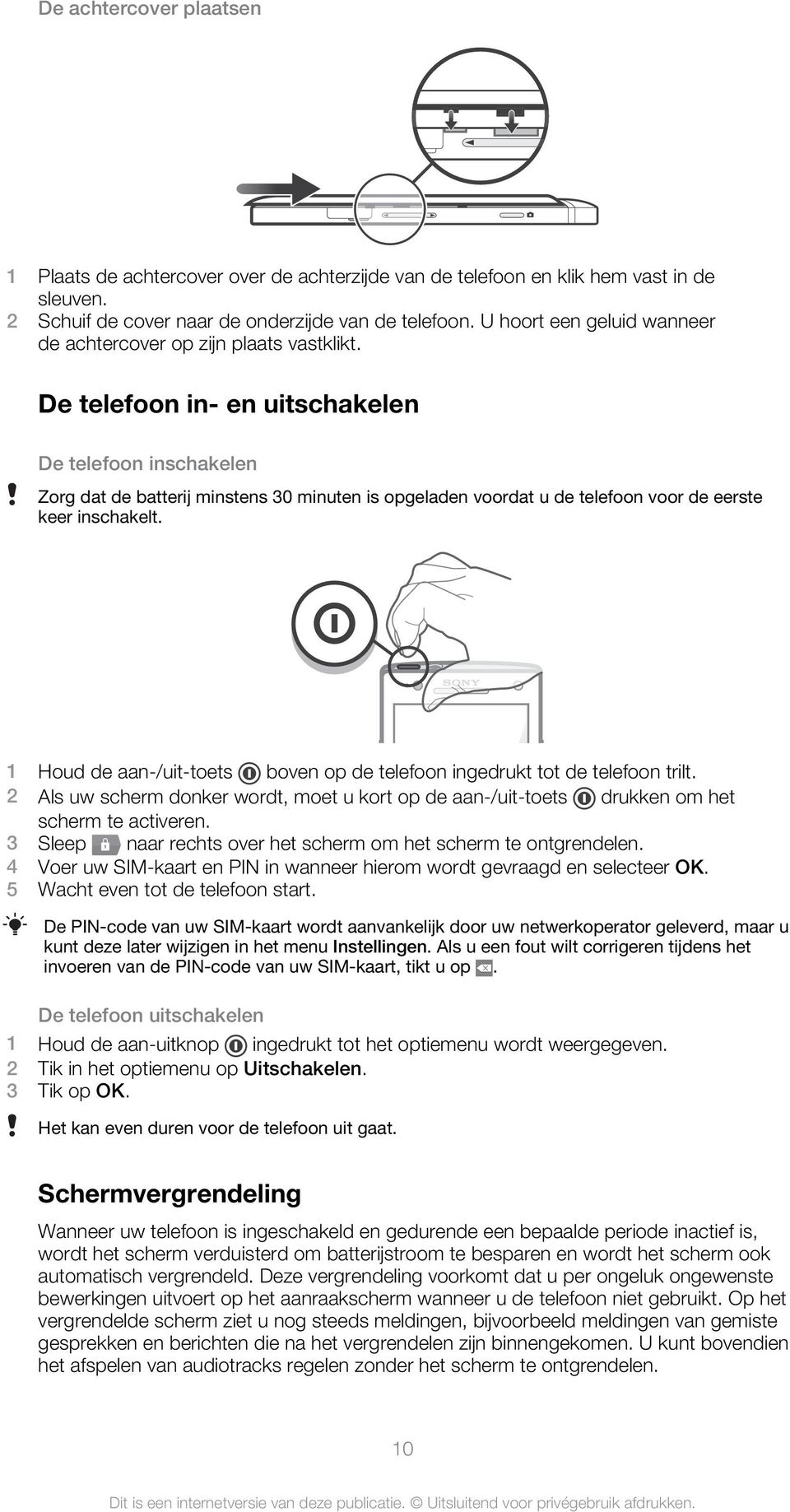 De telefoon in- en uitschakelen De telefoon inschakelen Zorg dat de batterij minstens 30 minuten is opgeladen voordat u de telefoon voor de eerste keer inschakelt.