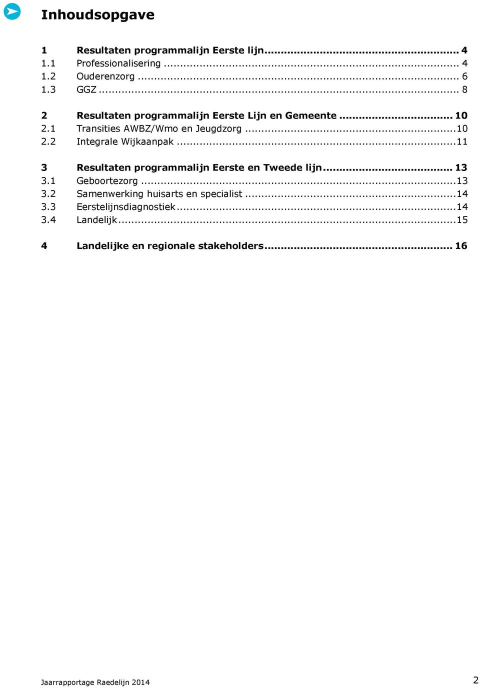 .. 11 3 Resultaten programmalijn Eerste en Tweede lijn... 13 3.1 Geboortezorg... 13 3.2 Samenwerking huisarts en specialist.