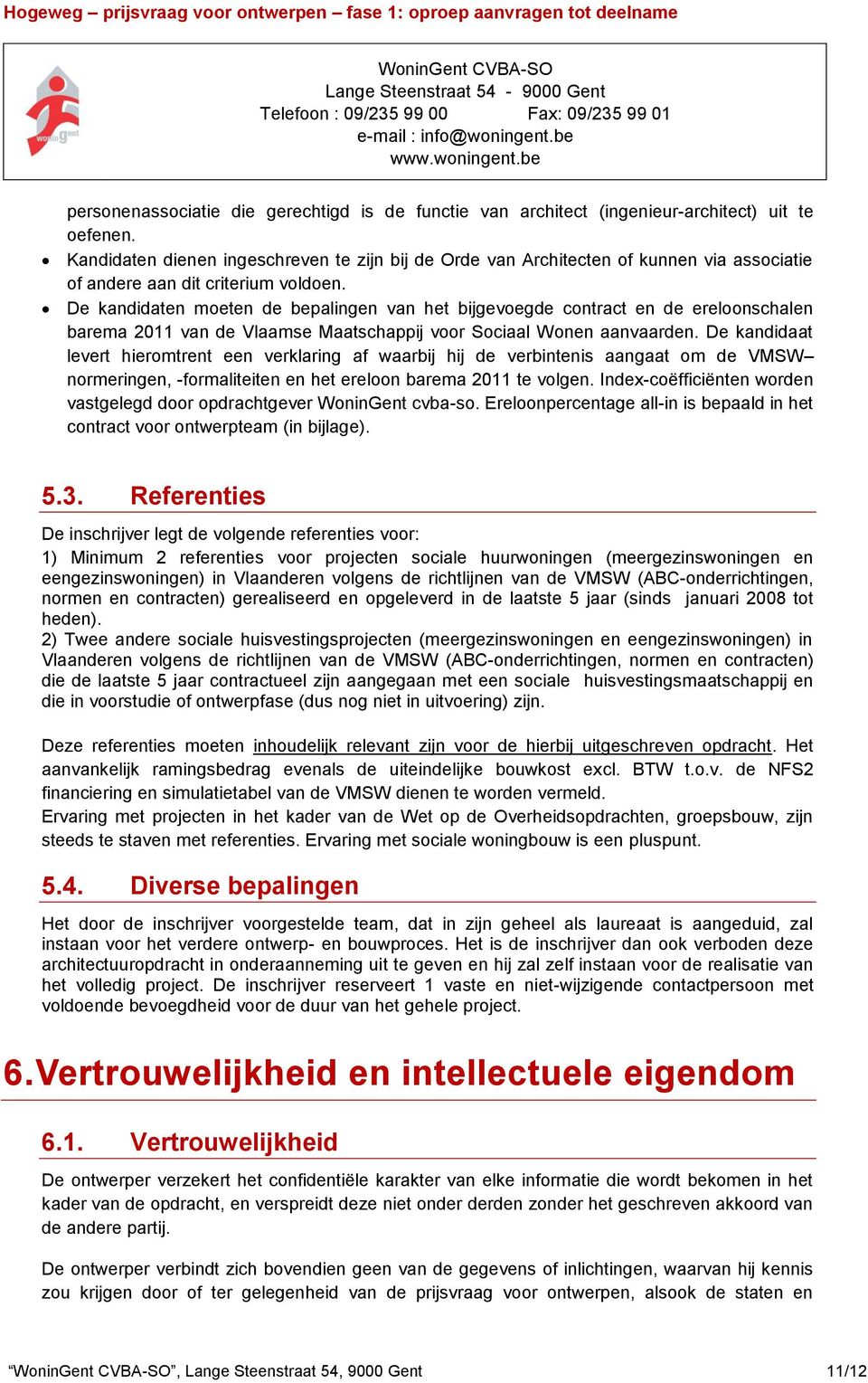 De kandidaten moeten de bepalingen van het bijgevoegde contract en de ereloonschalen barema 2011 van de Vlaamse Maatschappij voor Sociaal Wonen aanvaarden.