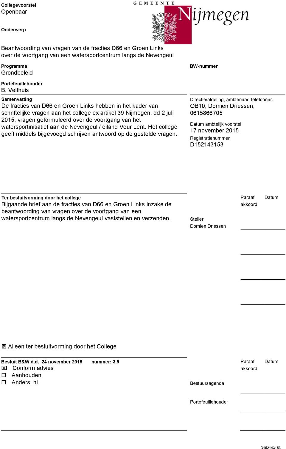 Velthuis Samenvatting De fracties van D66 en Groen Links hebben in het kader van schriftelijke vragen aan het college ex artikel 39 Nijmegen, dd 2 juli 2015, vragen geformuleerd over de voortgang van