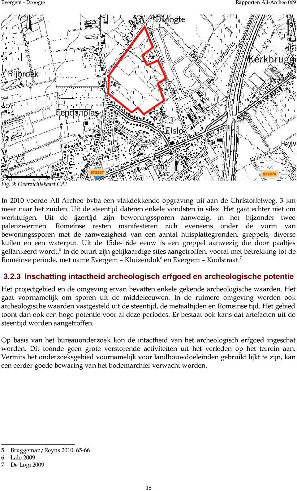 Romeinse resten manifesteren zich eveneens onder de vorm van bewoningssporen met de aanwezigheid van een aantal huisplattegronden, greppels, diverse kuilen en een waterput.