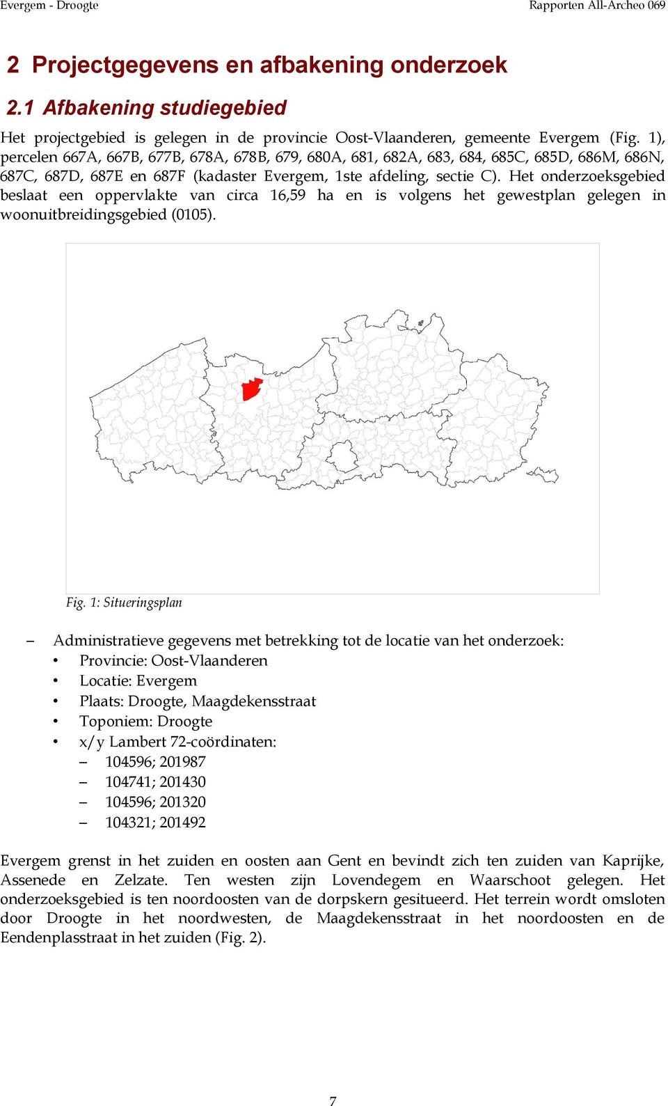 Het onderzoeksgebied beslaat een oppervlakte van circa 16,59 ha en is volgens het gewestplan gelegen in woonuitbreidingsgebied (0105). Fig.