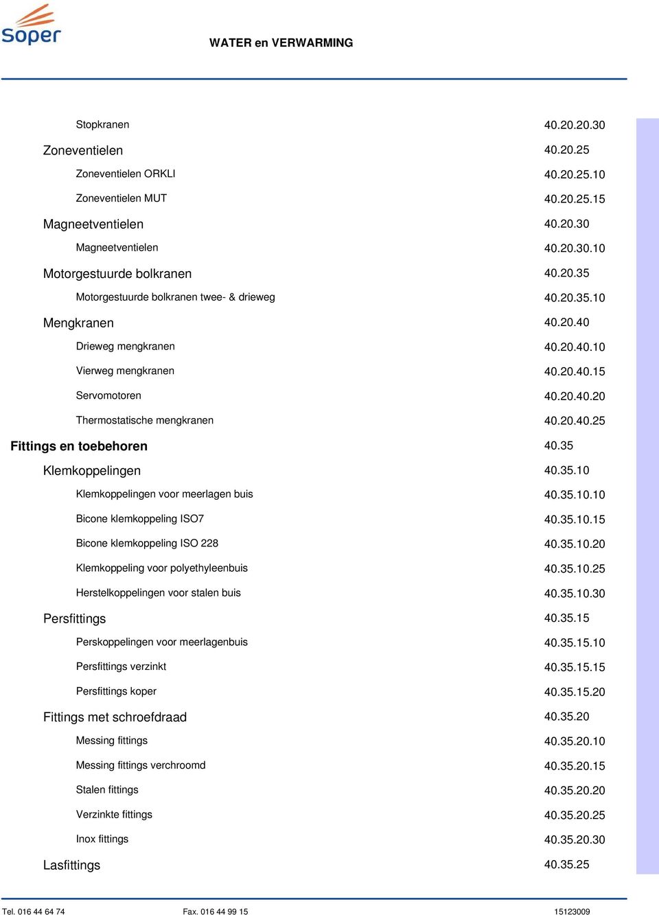 8 Klmkopplig voor polythylbuis Hrstlkopplig voor stal buis Prsfittigs Prskopplig voor mrlagbuis Prsfittigs vrzikt Prsfittigs