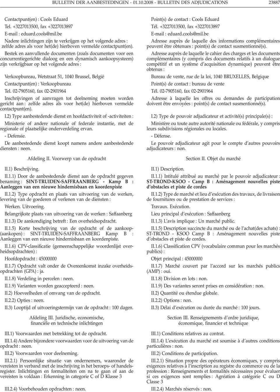 Bestek en aanvullende documenten (zoals documenten voor een concurrentiegerichte dialoog en een dynamisch aankoopsysteem) zijn verkrijgbaar op het volgende adres Verkoopbureau, Wetstraat 51, 1040