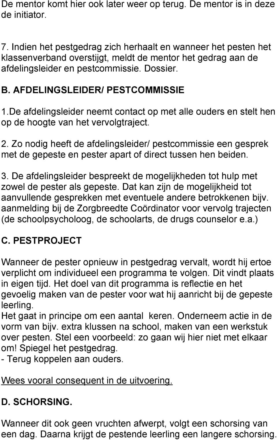 AFDELINGSLEIDER/ PESTCOMMISSIE 1.De afdelingsleider neemt contact op met alle ouders en stelt hen op de hoogte van het vervolgtraject. 2.