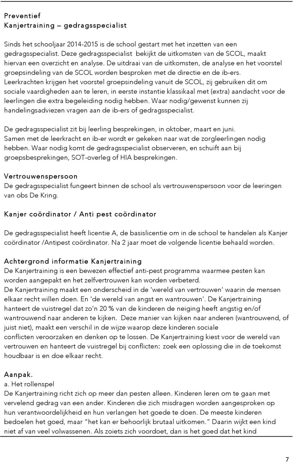 De uitdraai van de uitkomsten, de analyse en het voorstel groepsindeling van de SCOL worden besproken met de directie en de ib-ers.