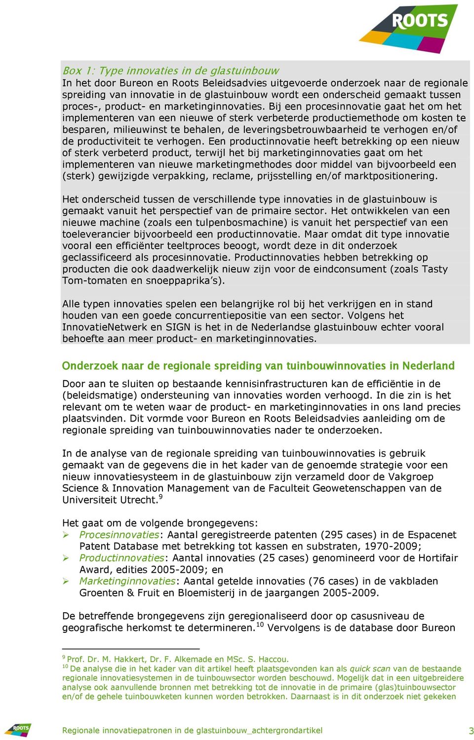 Bij een procesinnovatie gaat het om het implementeren van een nieuwe of sterk verbeterde productiemethode om kosten te besparen, milieuwinst te behalen, de leveringsbetrouwbaarheid te verhogen en/of