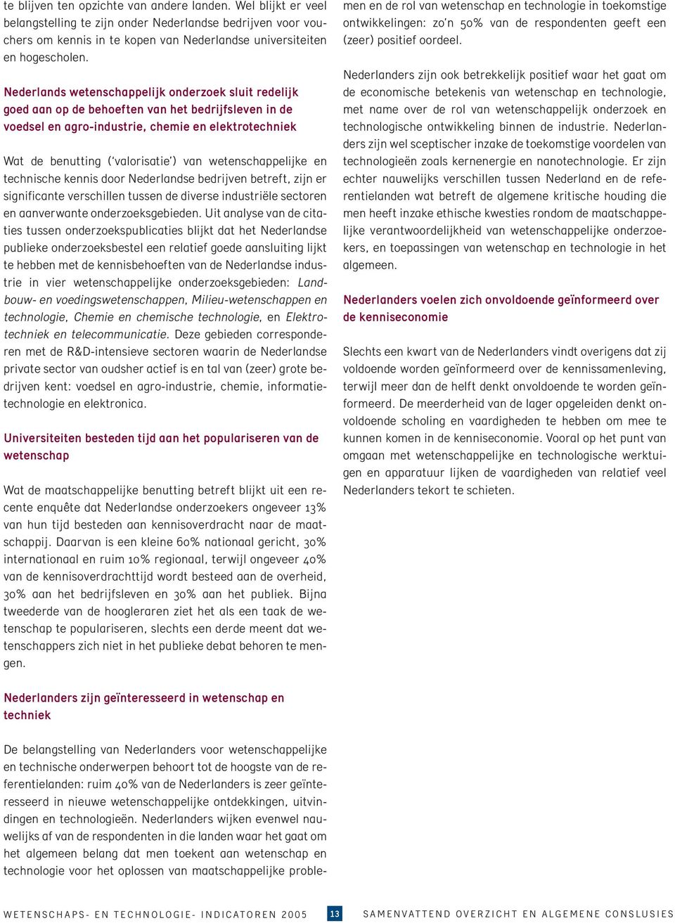 wetenschappelijke en technische kennis door Nederlandse bedrijven betreft, zijn er significante verschillen tussen de diverse industriële sectoren en aanverwante onderzoeksgebieden.