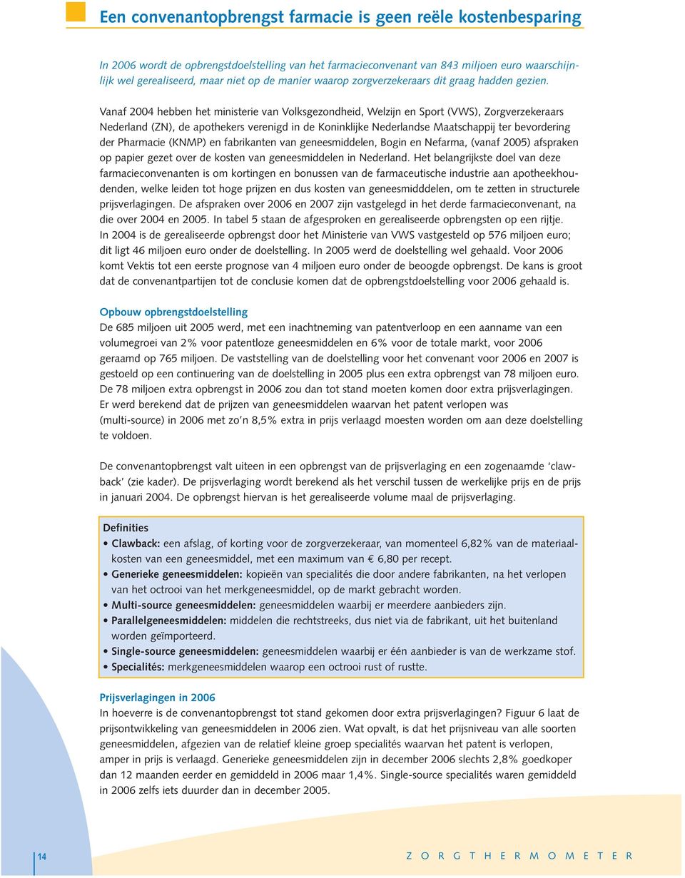 Vanaf 2004 hebben het ministerie van Volksgezondheid, Welzijn en Sport (VWS), Zorgverzekeraars Nederland (ZN), de apothekers verenigd in de Koninklijke Nederlandse Maatschappij ter bevordering der