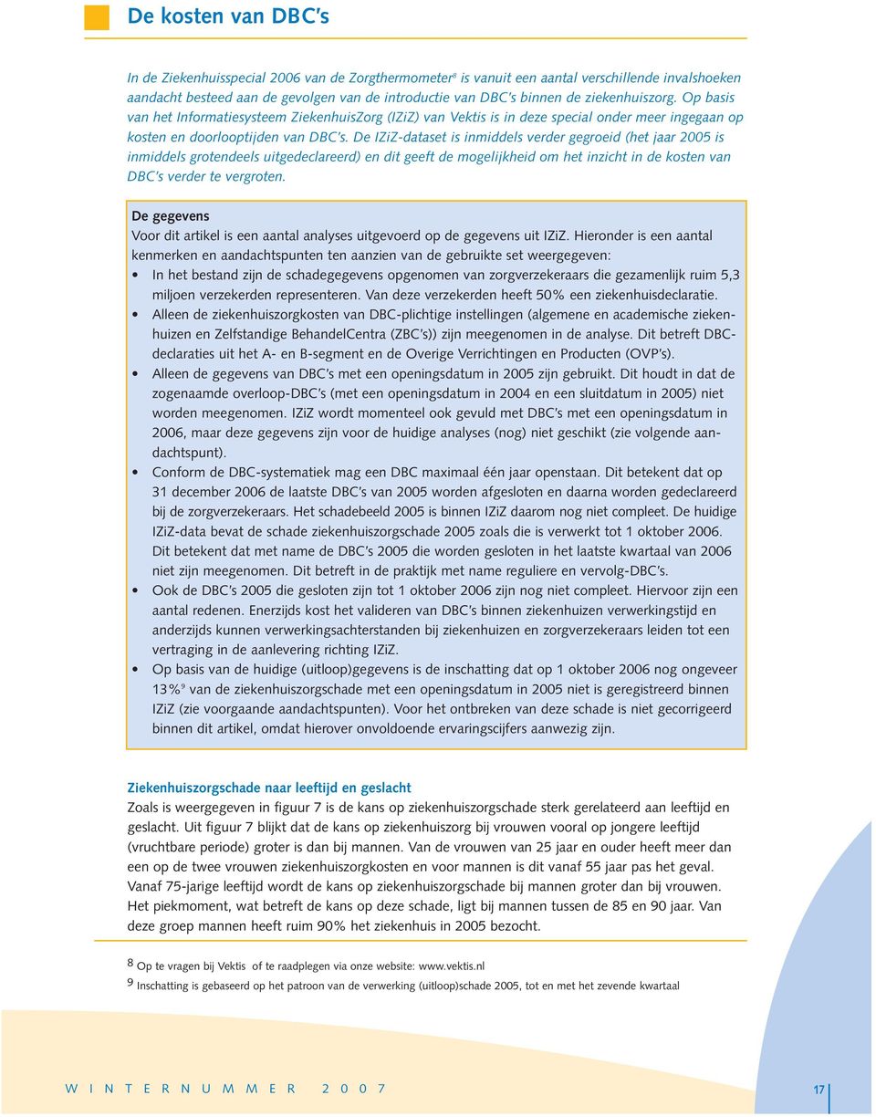 De IZiZ-dataset is inmiddels verder gegroeid (het jaar 2005 is inmiddels grotendeels uitgedeclareerd) en dit geeft de mogelijkheid om het inzicht in de kosten van DBC s verder te vergroten.