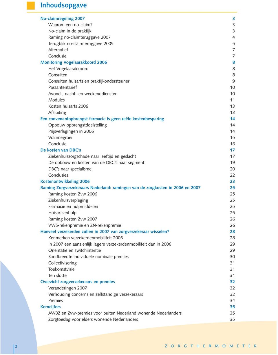 huisarts en praktijkondersteuner 9 Passantentarief 10 Avond-, nacht- en weekenddiensten 10 Modules 11 Kosten huisarts 2006 13 Afsluiting 13 Een convenantopbrengst farmacie is geen reële