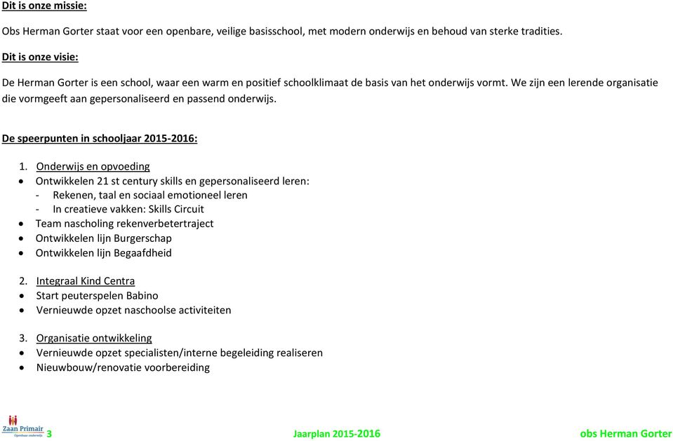 We zijn een lerende organisatie die vormgeeft aan gepersonaliseerd en passend onderwijs. De speerpunten in schooljaar 2015-: 1.