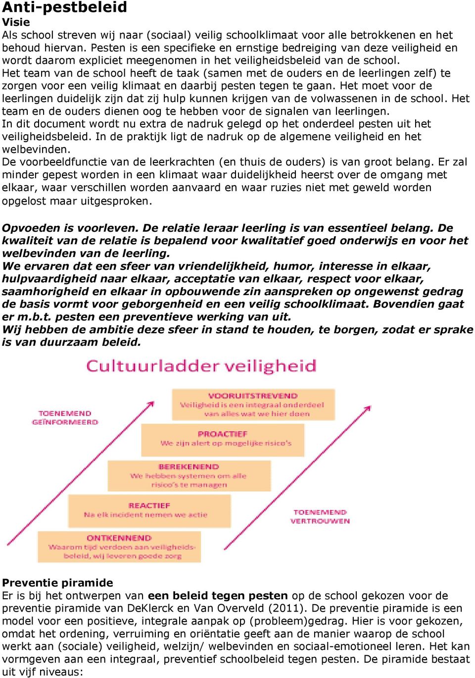 Het team van de school heeft de taak (samen met de ouders en de leerlingen zelf) te zorgen voor een veilig klimaat en daarbij pesten tegen te gaan.