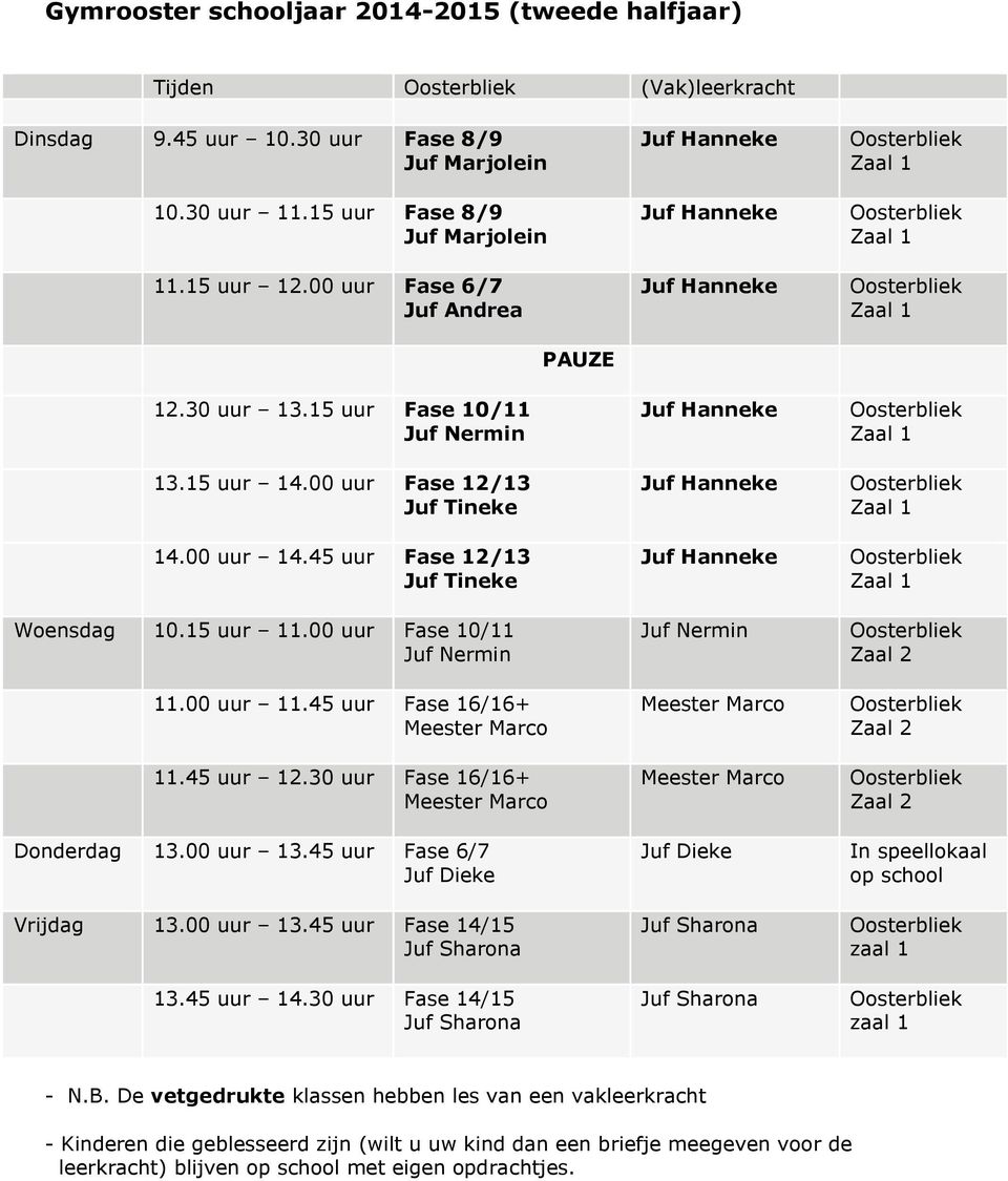 45 uur Fase 16/16+ 11.45 uur 12.30 uur Fase 16/16+ Donderdag 13.00 uur 13.45 uur Fase 6/7 Juf Dieke Vrijdag 13.00 uur 13.45 uur Fase 14/15 13.45 uur 14.