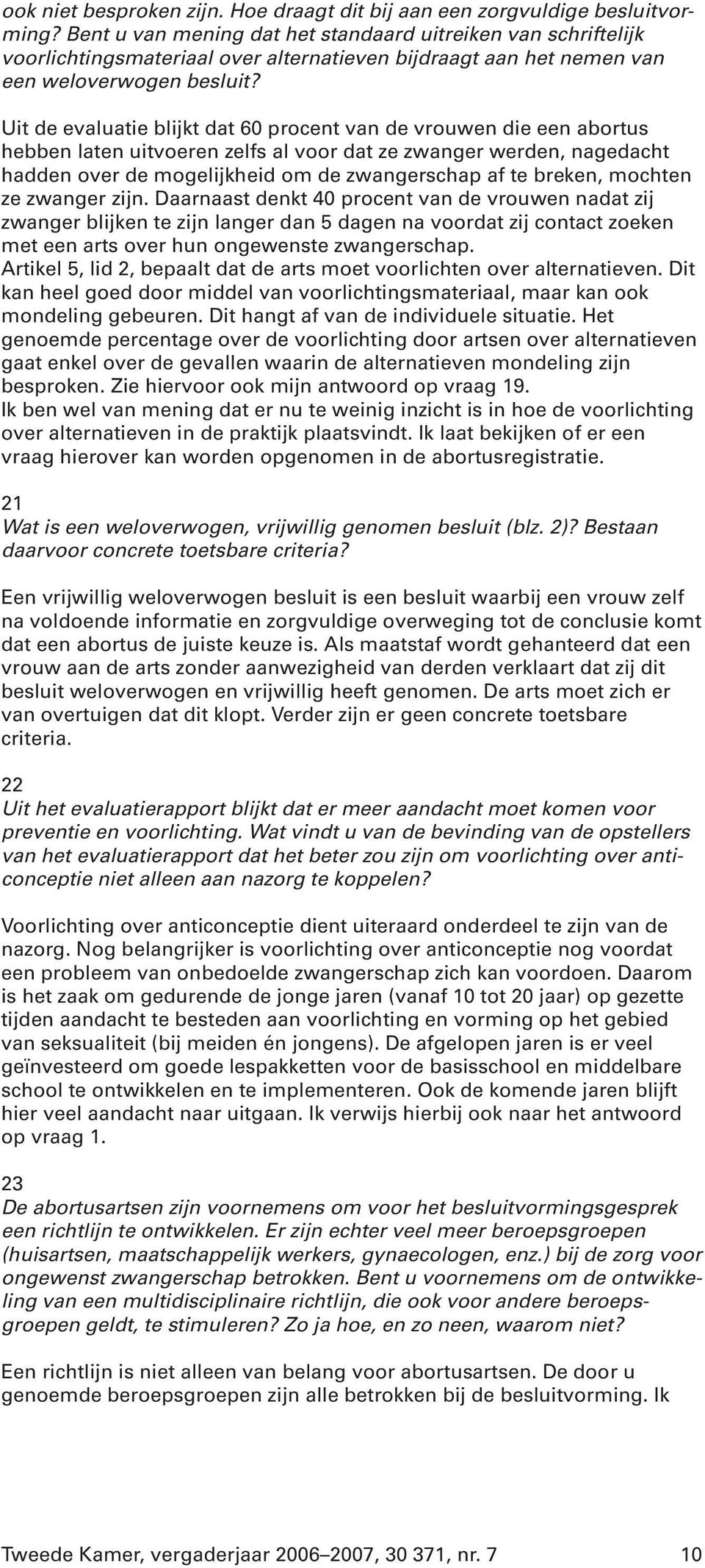 Uit de evaluatie blijkt dat 60 procent van de vrouwen die een abortus hebben laten uitvoeren zelfs al voor dat ze zwanger werden, nagedacht hadden over de mogelijkheid om de zwangerschap af te