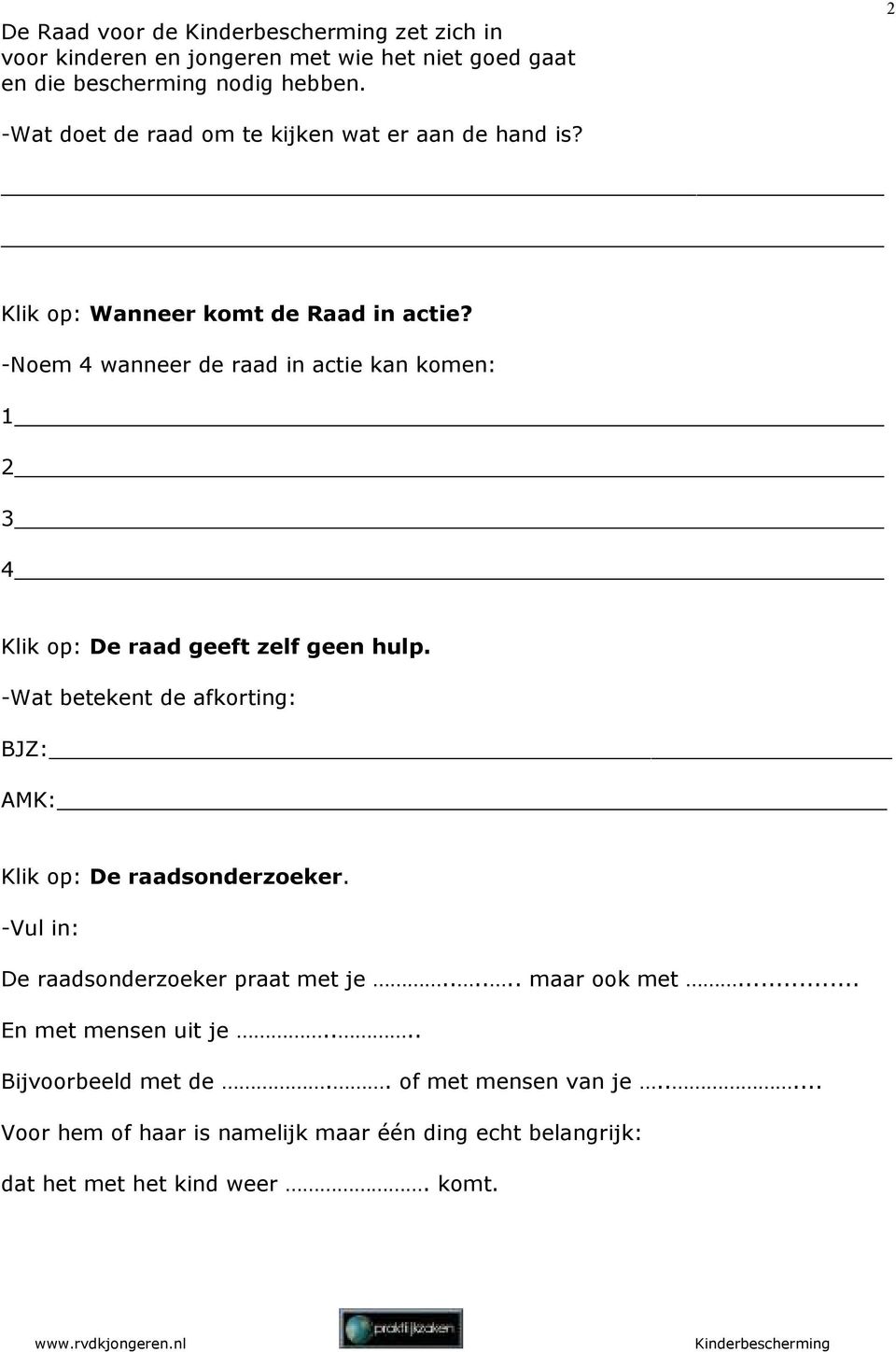 -Noem 4 wanneer de raad in actie kan komen: 1 2 3 4 Klik op: De raad geeft zelf geen hulp.