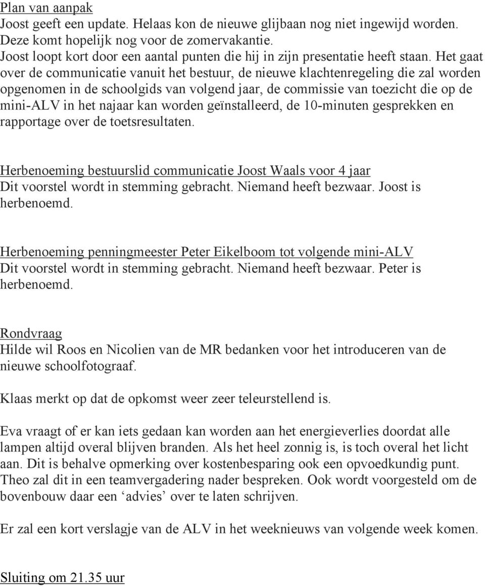 Het gaat over de communicatie vanuit het bestuur, de nieuwe klachtenregeling die zal worden opgenomen in de schoolgids van volgend jaar, de commissie van toezicht die op de mini-alv in het najaar kan