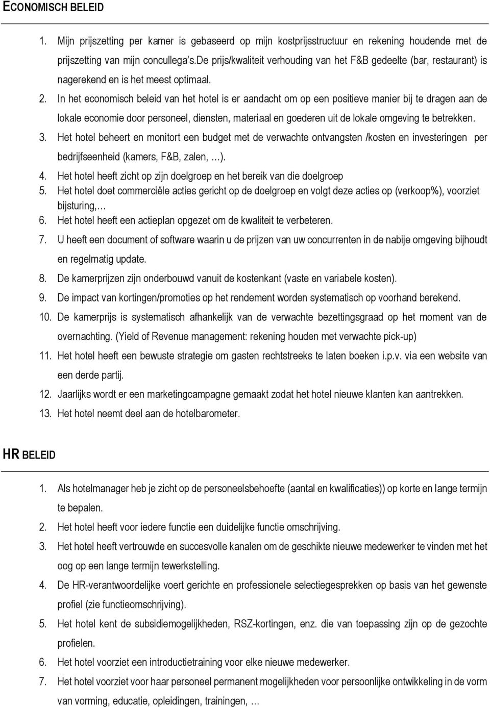 In het economisch beleid van het hotel is er aandacht om op een positieve manier bij te dragen aan de lokale economie door personeel, diensten, materiaal en goederen uit de lokale omgeving te