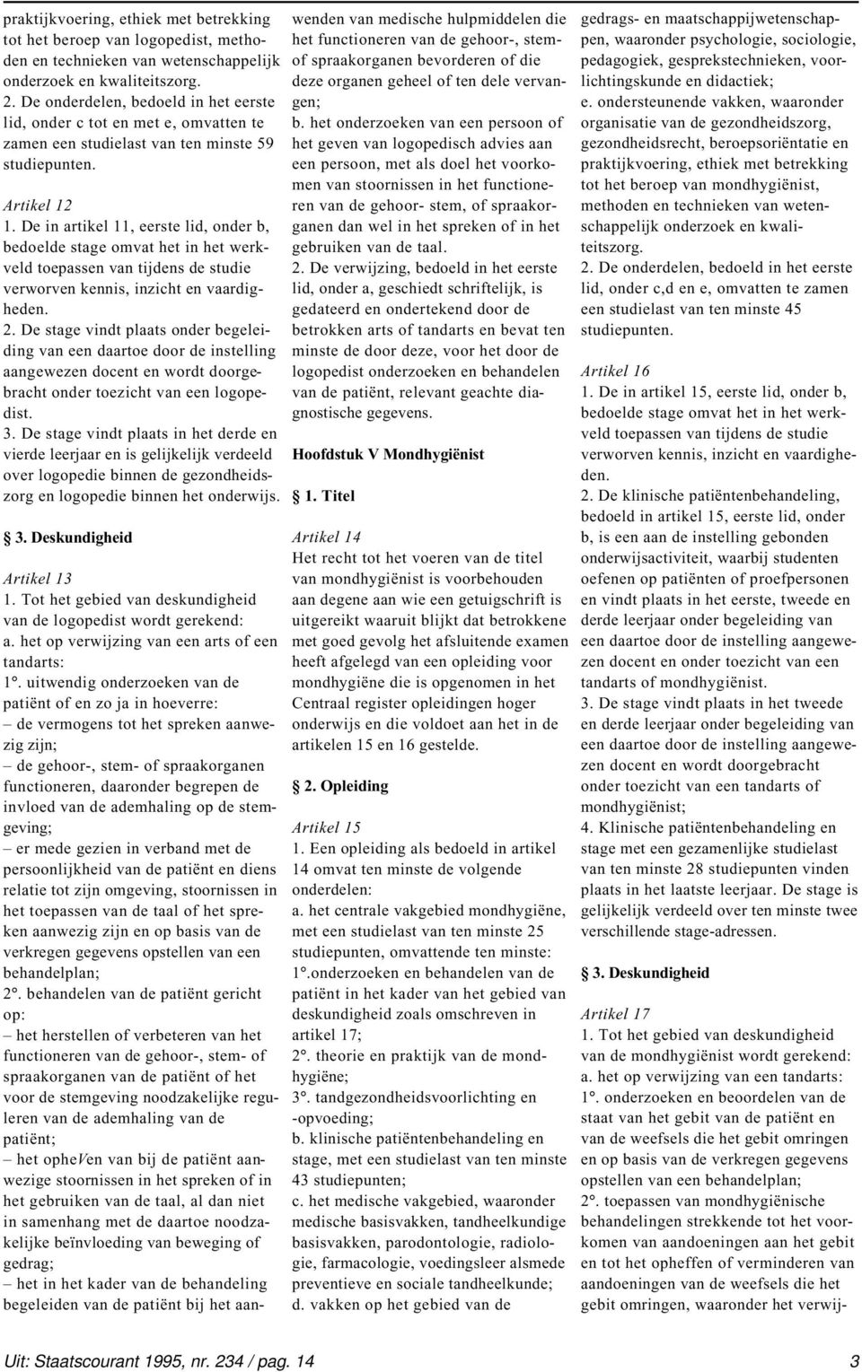 De in artikel 11, eerste lid, onder b, bedoelde stage omvat het in het werkveld toepassen van tijdens de studie verworven kennis, inzicht en vaardigheden. 2.