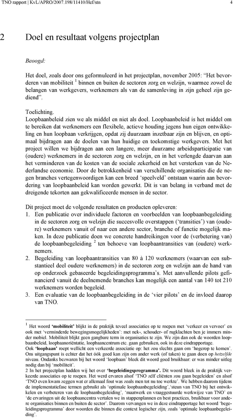 en welzijn, waarmee zowel de belangen van werkgevers, werknemers als van de samenleving in zijn geheel zijn gediend. Toelichting. Loopbaanbeleid zien we als middel en niet als doel.