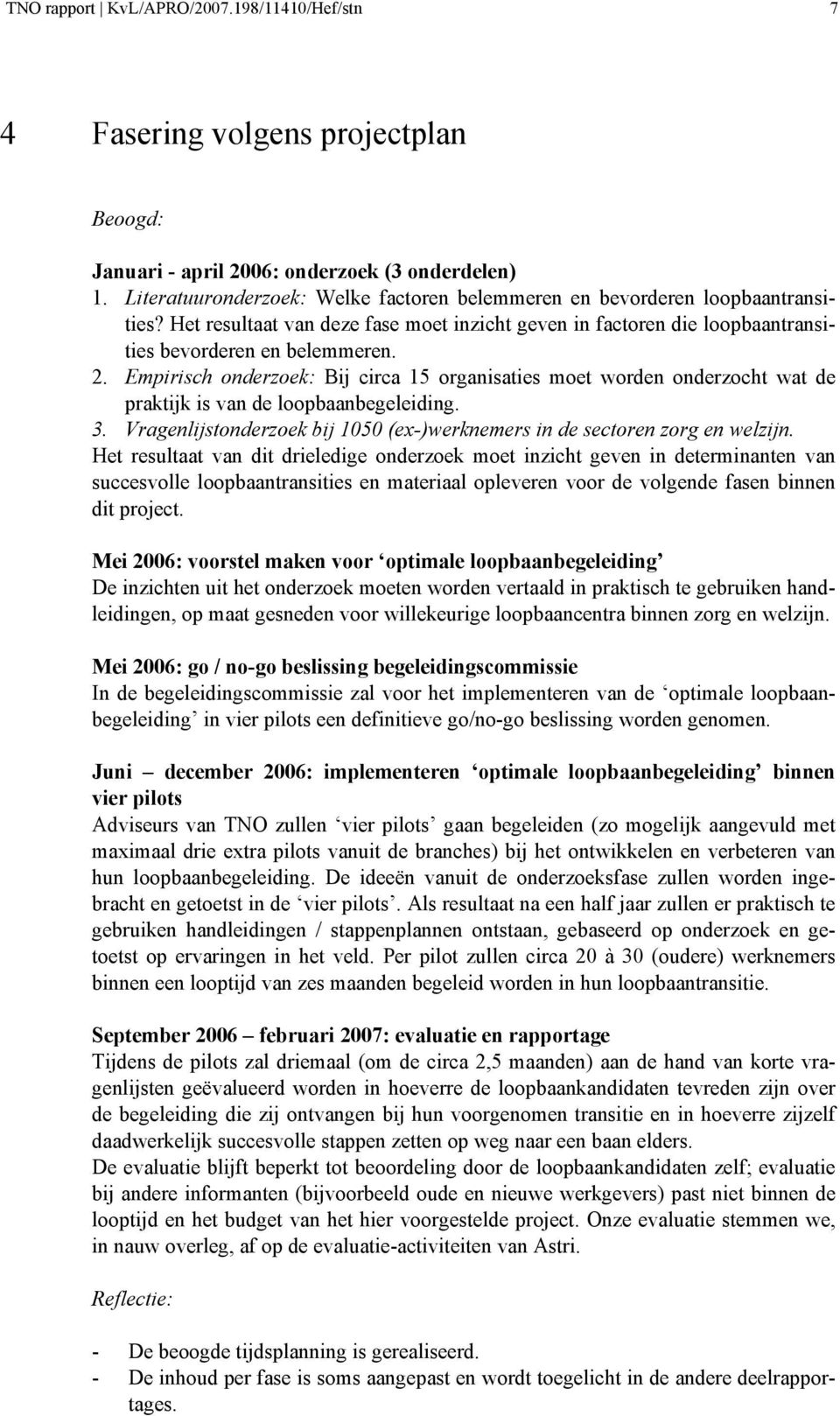 Empirisch onderzoek: Bij circa 15 organisaties moet worden onderzocht wat de praktijk is van de loopbaanbegeleiding. 3. Vragenlijstonderzoek bij 1050 (ex-)werknemers in de sectoren zorg en welzijn.