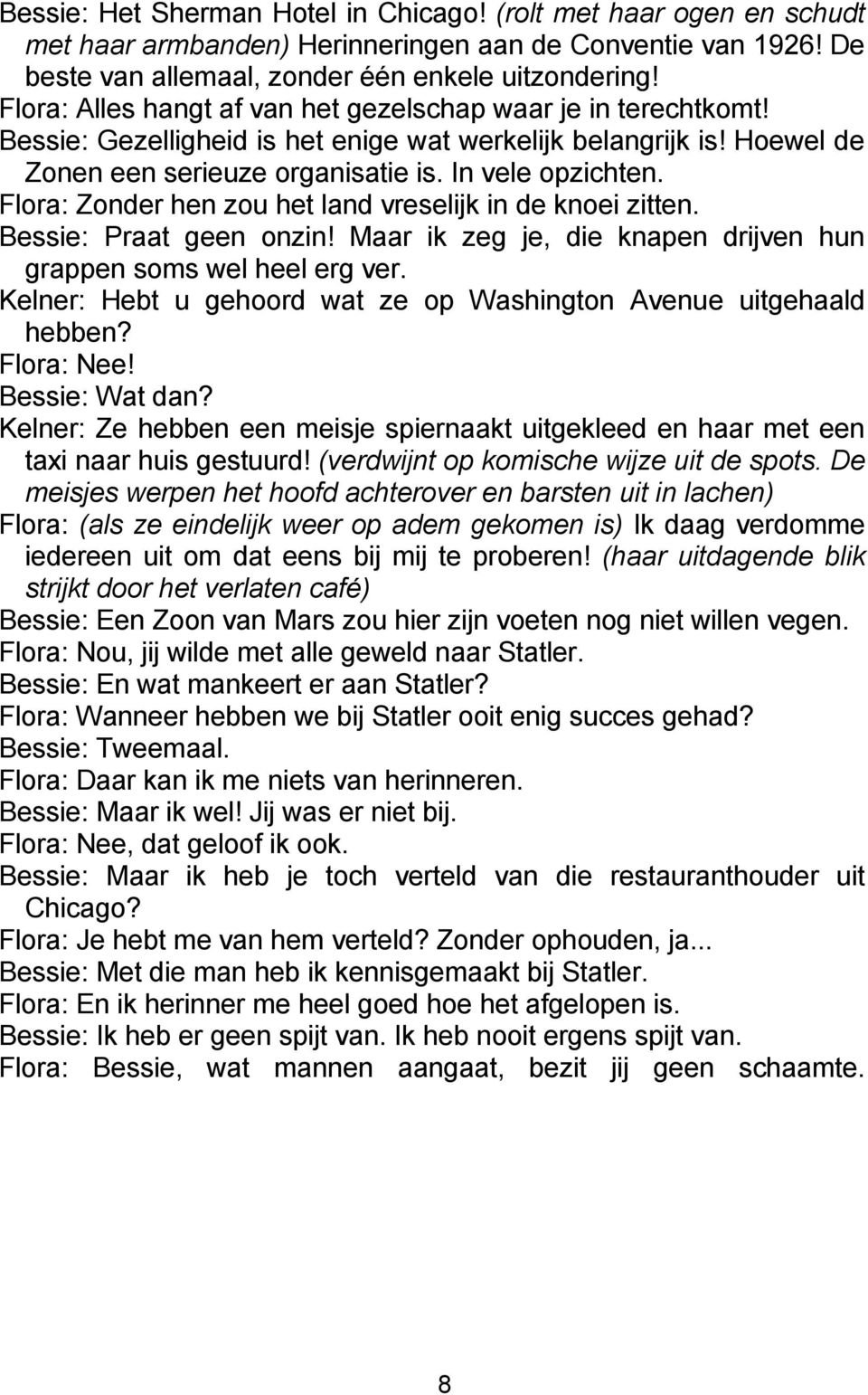 Flora: Zonder hen zou het land vreselijk in de knoei zitten. Bessie: Praat geen onzin! Maar ik zeg je, die knapen drijven hun grappen soms wel heel erg ver.