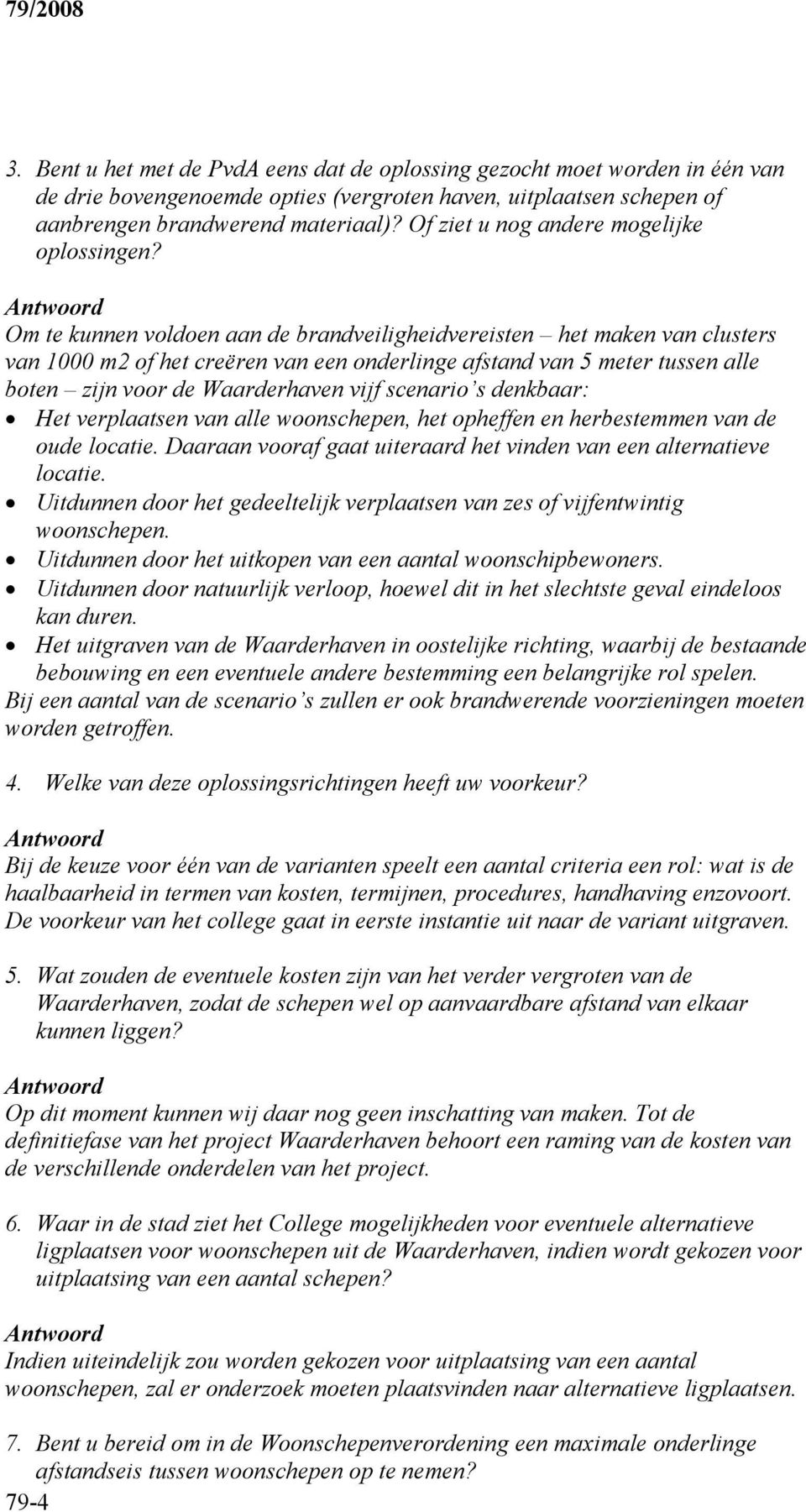 Om te kunnen voldoen aan de brandveiligheidvereisten het maken van clusters van 1000 m2 of het creëren van een onderlinge afstand van 5 meter tussen alle boten zijn voor de Waarderhaven vijf scenario