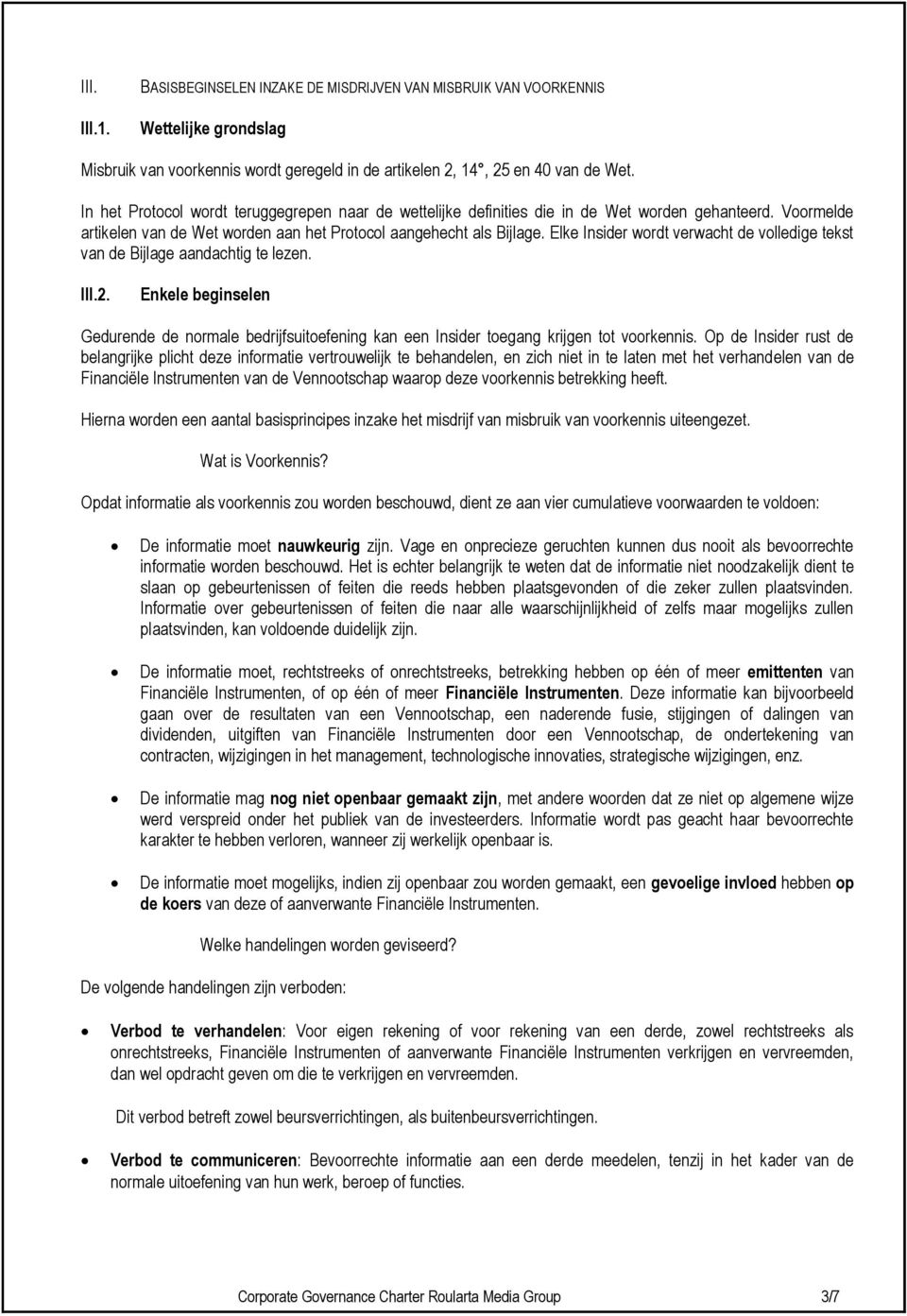 Elke Insider wordt verwacht de volledige tekst van de Bijlage aandachtig te lezen. III.2. Enkele beginselen Gedurende de normale bedrijfsuitoefening kan een Insider toegang krijgen tot voorkennis.