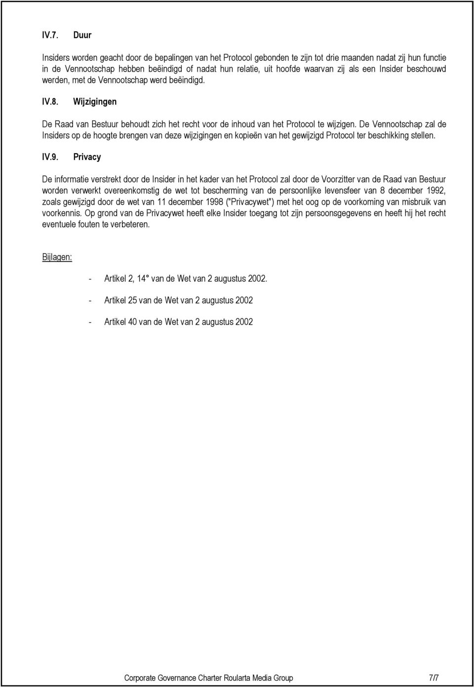 De Vennootschap zal de Insiders op de hoogte brengen van deze wijzigingen en kopieën van het gewijzigd Protocol ter beschikking stellen. IV.9.