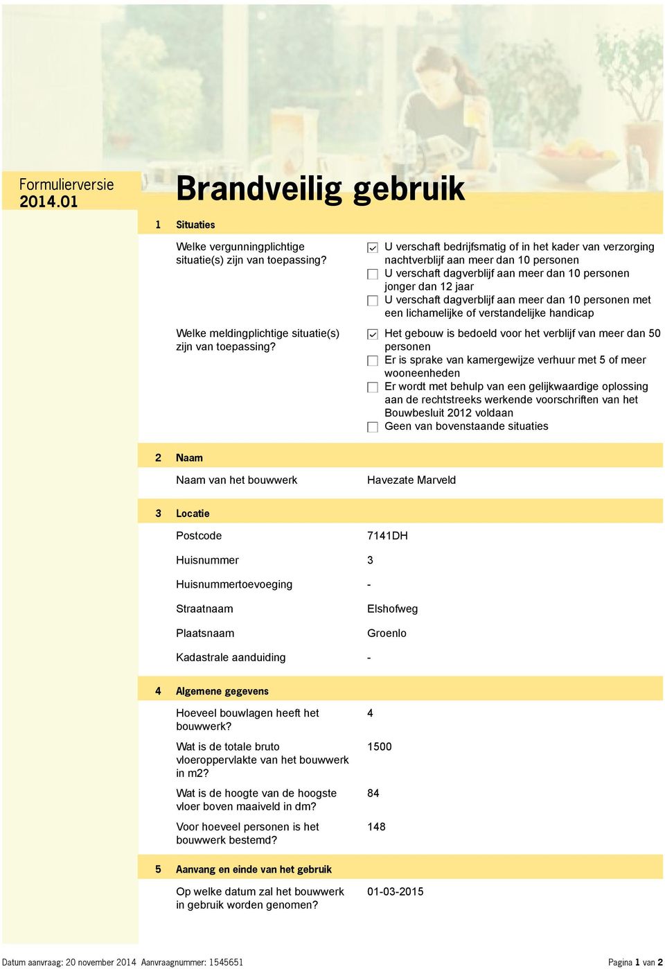 dan 10 personen met een lichamelijke of verstandelijke handicap Het gebouw is bedoeld voor het verblijf van meer dan 50 personen Er is sprake van kamergewijze verhuur met 5 of meer wooneenheden Er