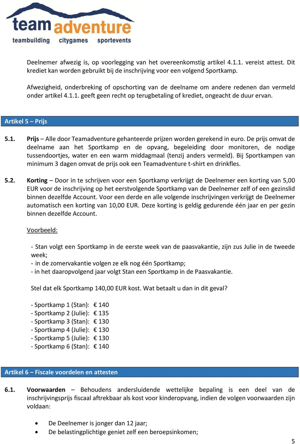 De prijs omvat de deelname aan het Sportkamp en de opvang, begeleiding door monitoren, de nodige tussendoortjes, water en een warm middagmaal (tenzij anders vermeld).