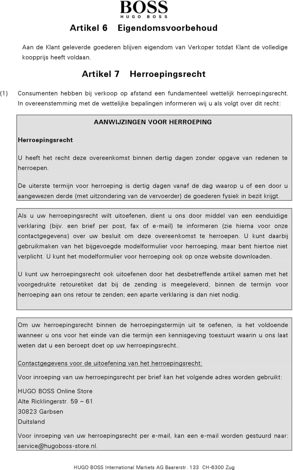 In overeenstemming met de wettelijke bepalingen informeren wij u als volgt over dit recht: AANWIJZINGEN VOOR HERROEPING Herroepingsrecht U heeft het recht deze overeenkomst binnen dertig dagen zonder