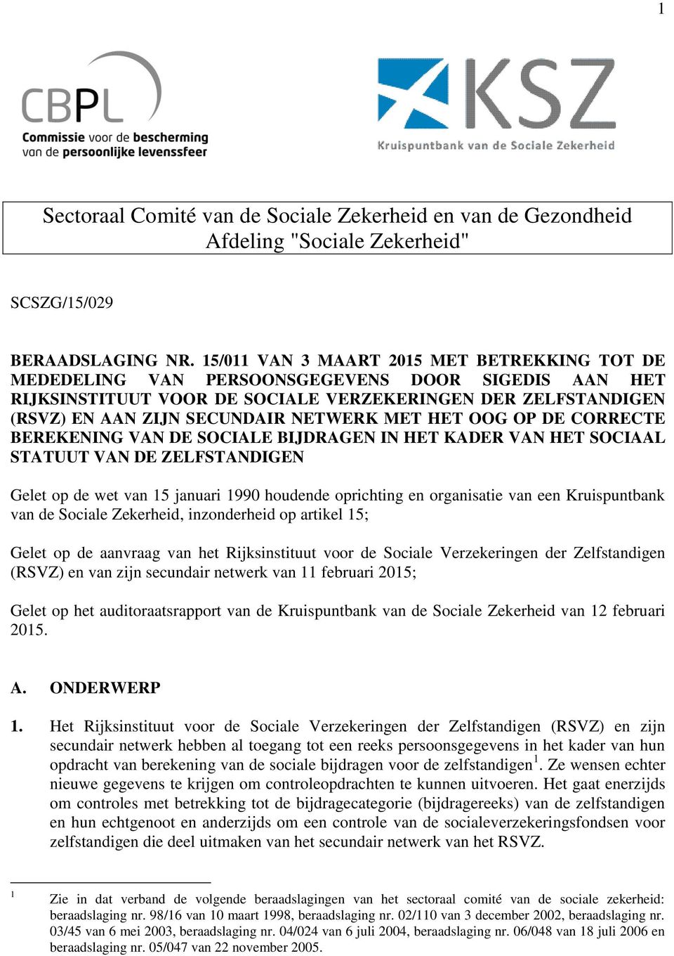 MET HET OOG OP DE CORRECTE BEREKENING VAN DE SOCIALE BIJDRAGEN IN HET KADER VAN HET SOCIAAL STATUUT VAN DE ZELFSTANDIGEN Gelet op de wet van 15 januari 1990 houdende oprichting en organisatie van een