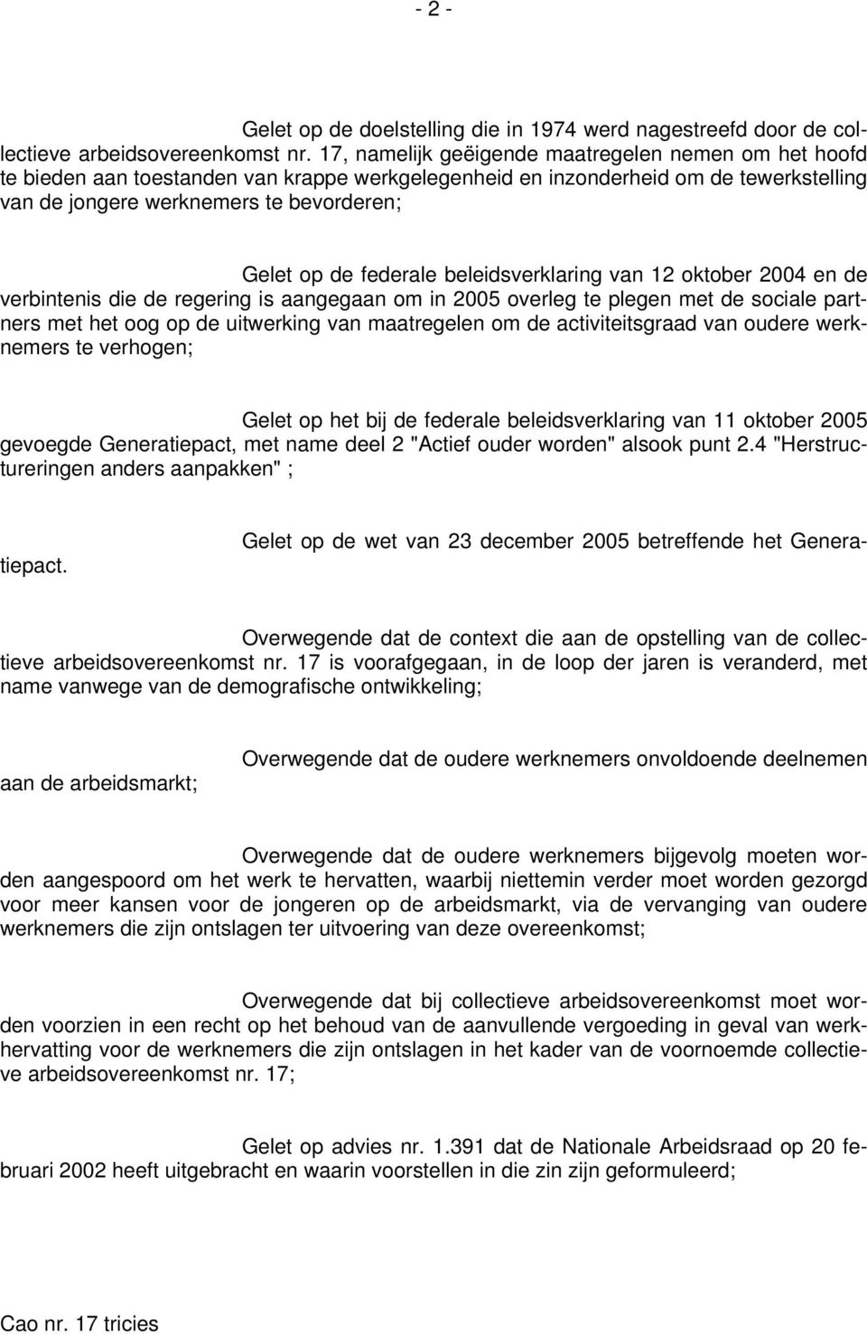 federale beleidsverklaring van 12 oktober 2004 en de verbintenis die de regering is aangegaan om in 2005 overleg te plegen met de sociale partners met het oog op de uitwerking van maatregelen om de