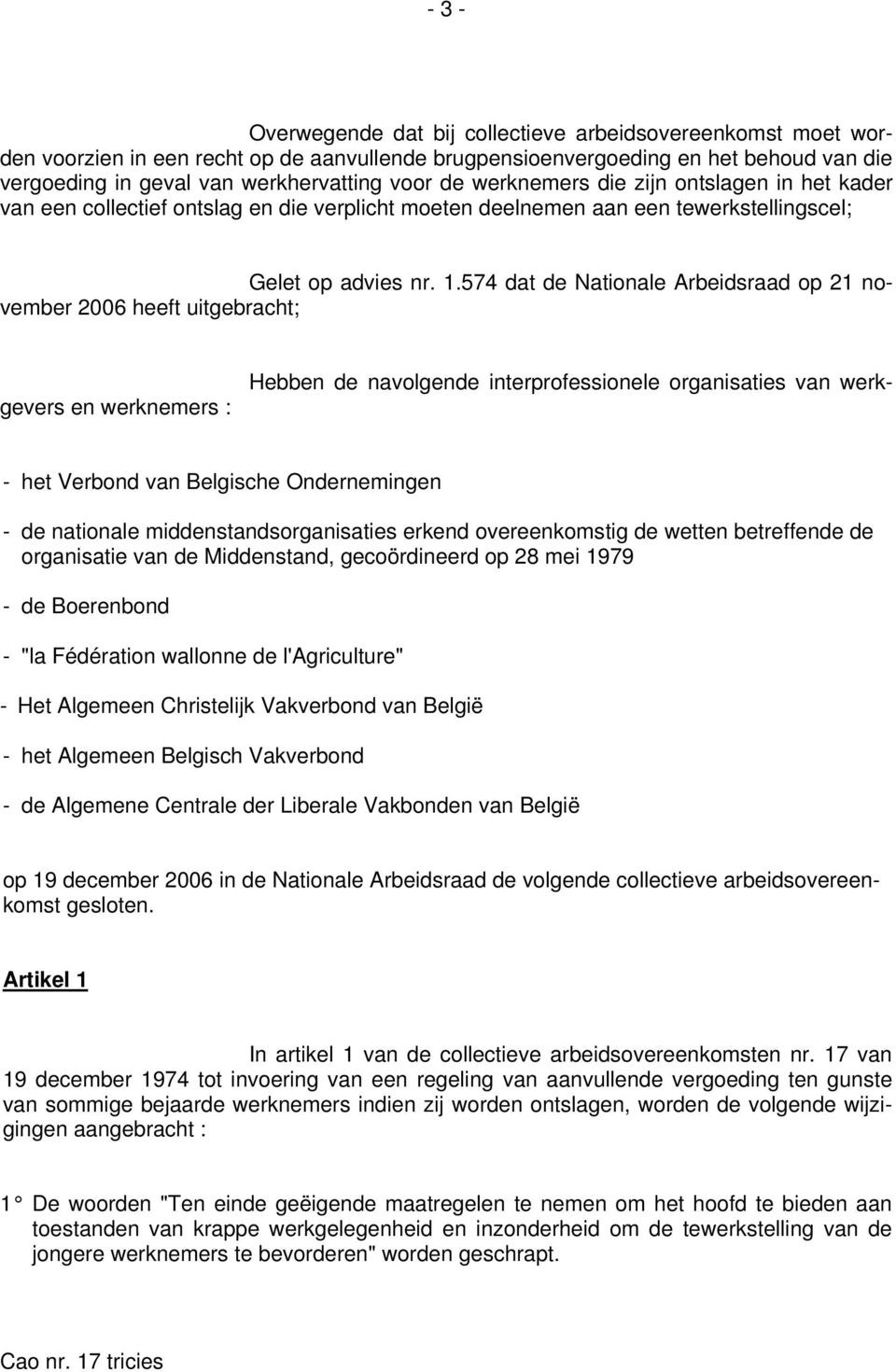574 dat de Nationale Arbeidsraad op 21 november 2006 heeft uitgebracht; Hebben de navolgende interprofessionele organisaties van werkgevers en werknemers : - het Verbond van Belgische Ondernemingen -