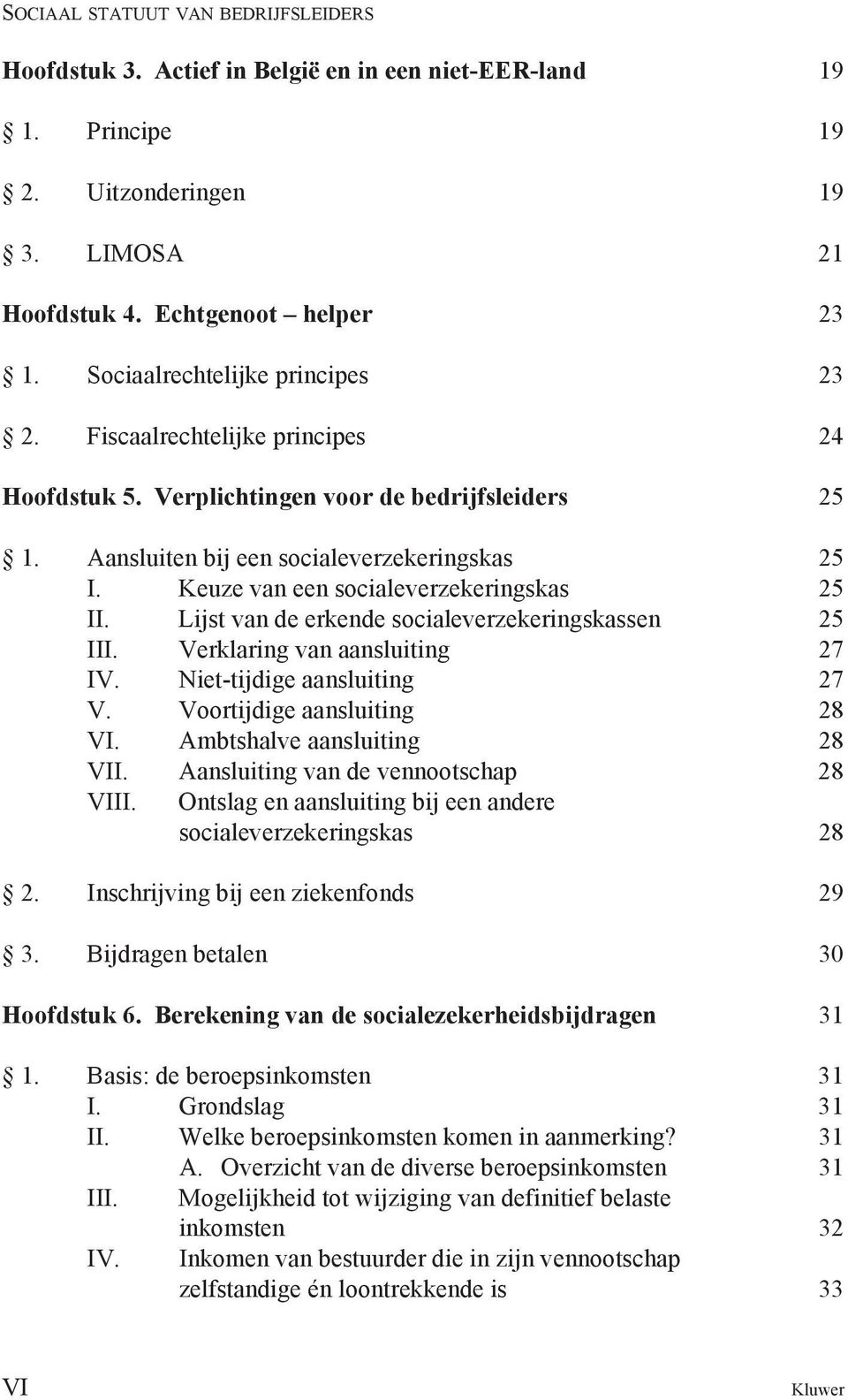 Keuze van een socialeverzekeringskas 25 II. Lijst van de erkende socialeverzekeringskassen 25 III. Verklaring van aansluiting 27 IV. Niet-tijdige aansluiting 27 V. Voortijdige aansluiting 28 VI.