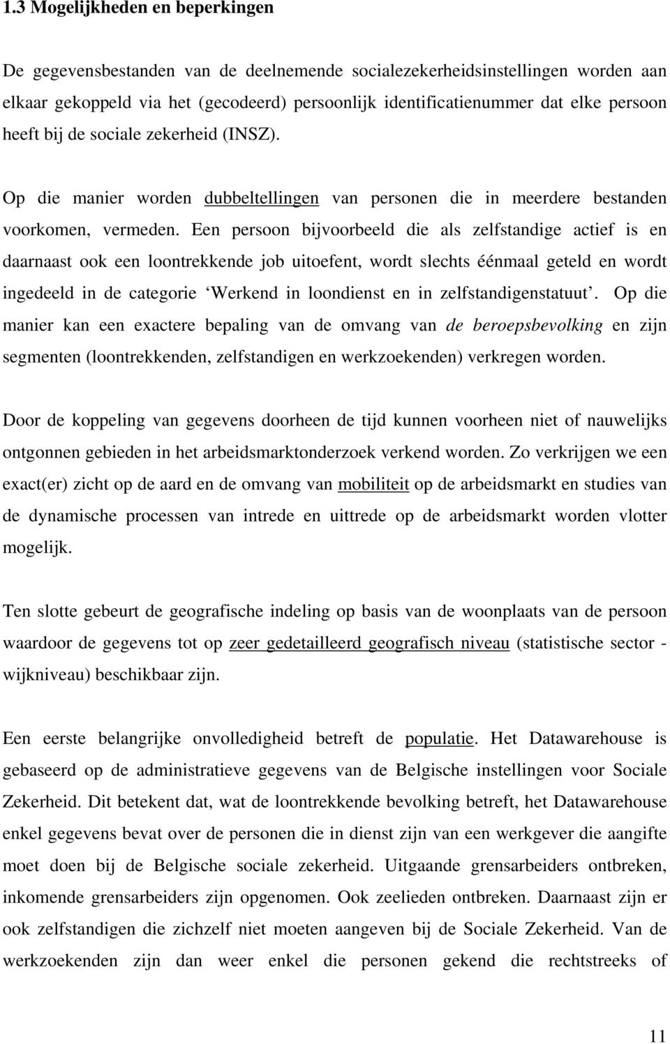 Een persoon bijvoorbeeld die als zelfstandige actief is en daarnaast ook een loontrekkende job uitoefent, wordt slechts éénmaal geteld en wordt ingedeeld in de categorie Werkend in loondienst en in